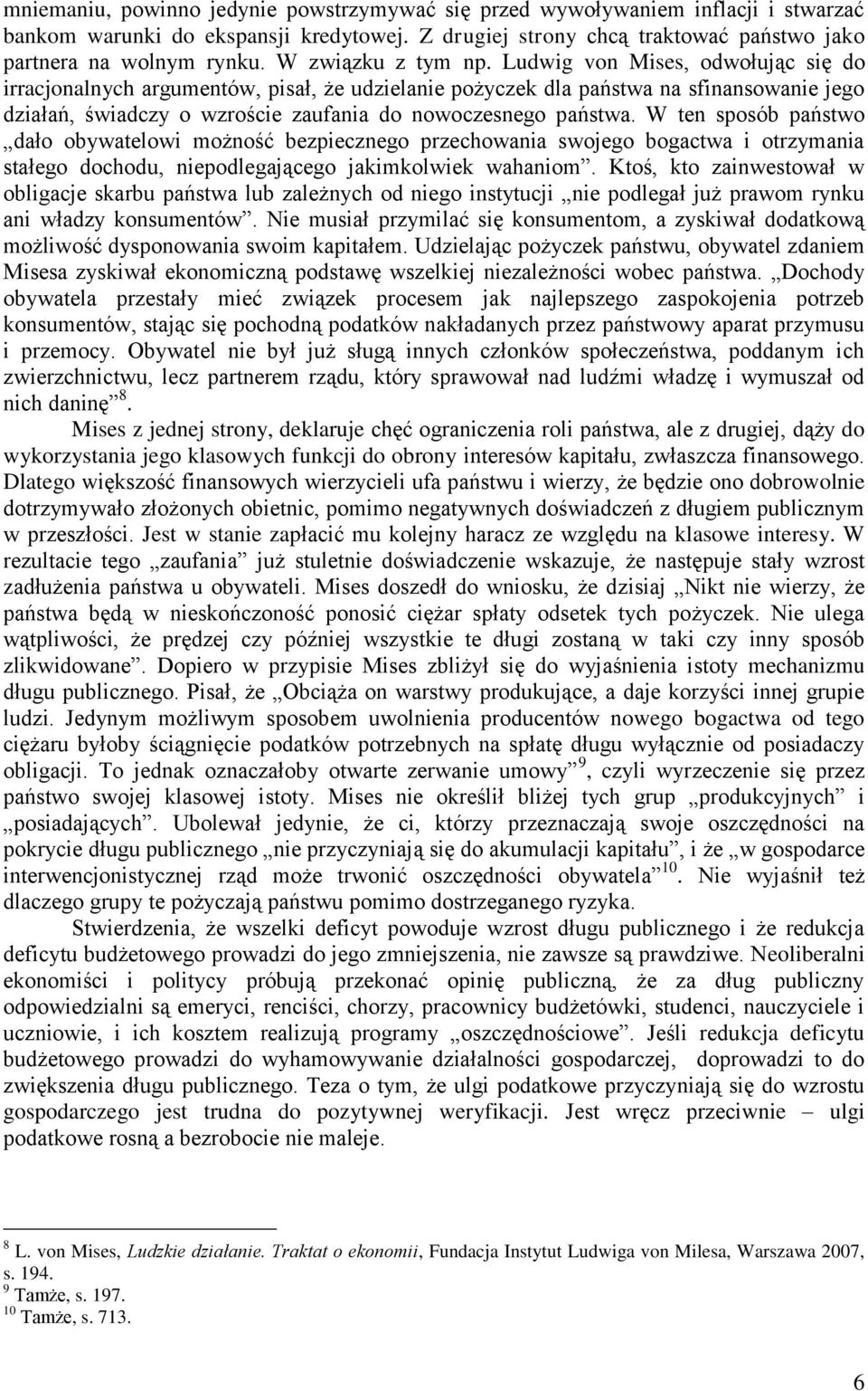 Ludwig von Mises, odwołując się do irracjonalnych argumentów, pisał, że udzielanie pożyczek dla państwa na sfinansowanie jego działań, świadczy o wzroście zaufania do nowoczesnego państwa.