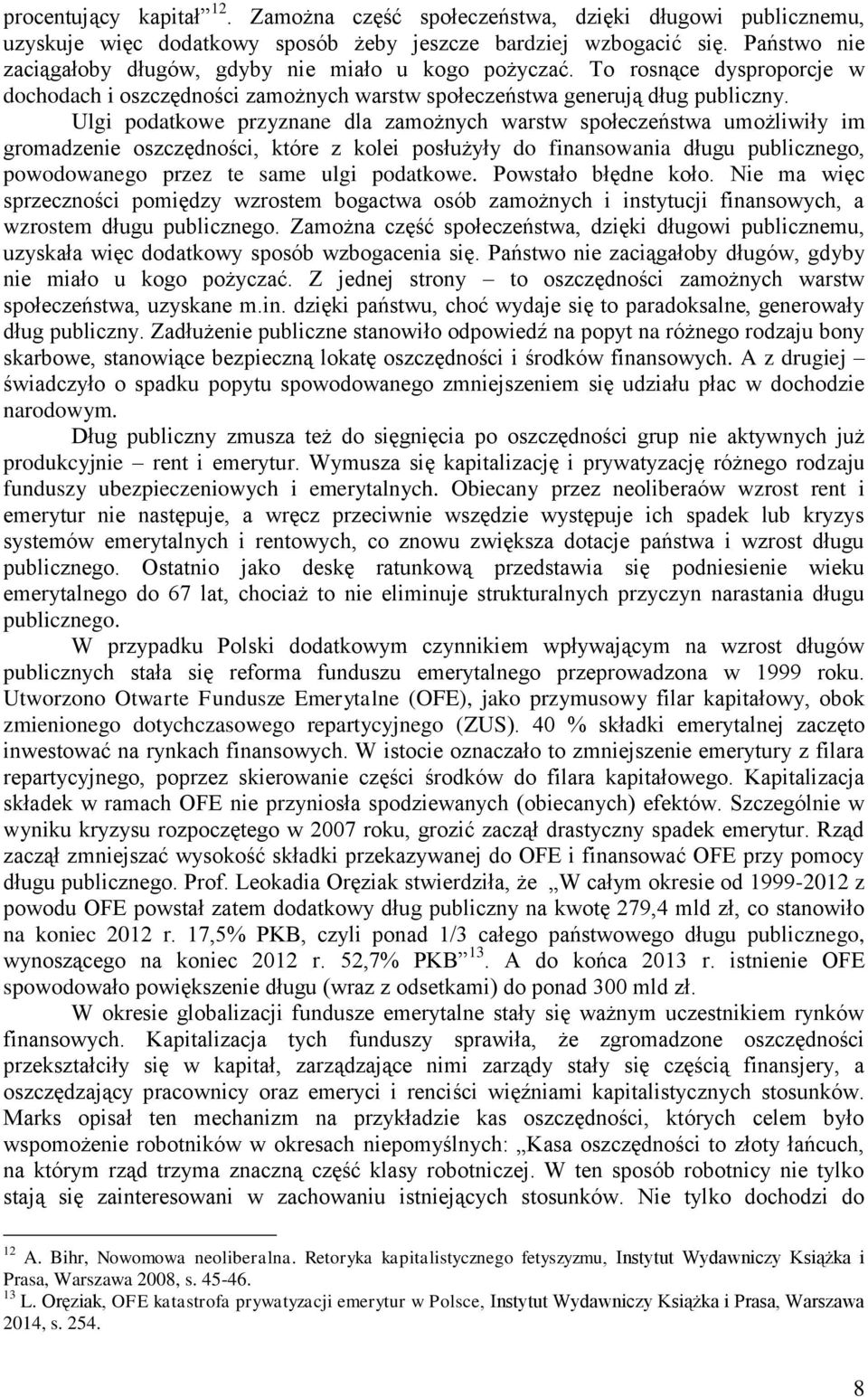 Ulgi podatkowe przyznane dla zamożnych warstw społeczeństwa umożliwiły im gromadzenie oszczędności, które z kolei posłużyły do finansowania długu publicznego, powodowanego przez te same ulgi