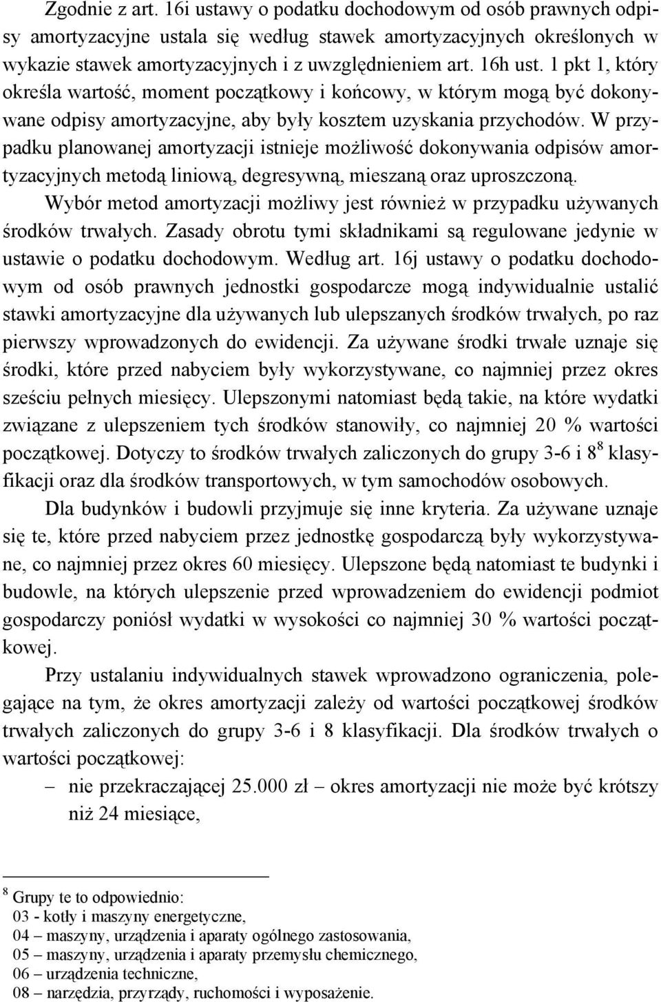 W przypadku planowanej amortyzacji istnieje możliwość dokonywania odpisów amortyzacyjnych metodą liniową, degresywną, mieszaną oraz uproszczoną.