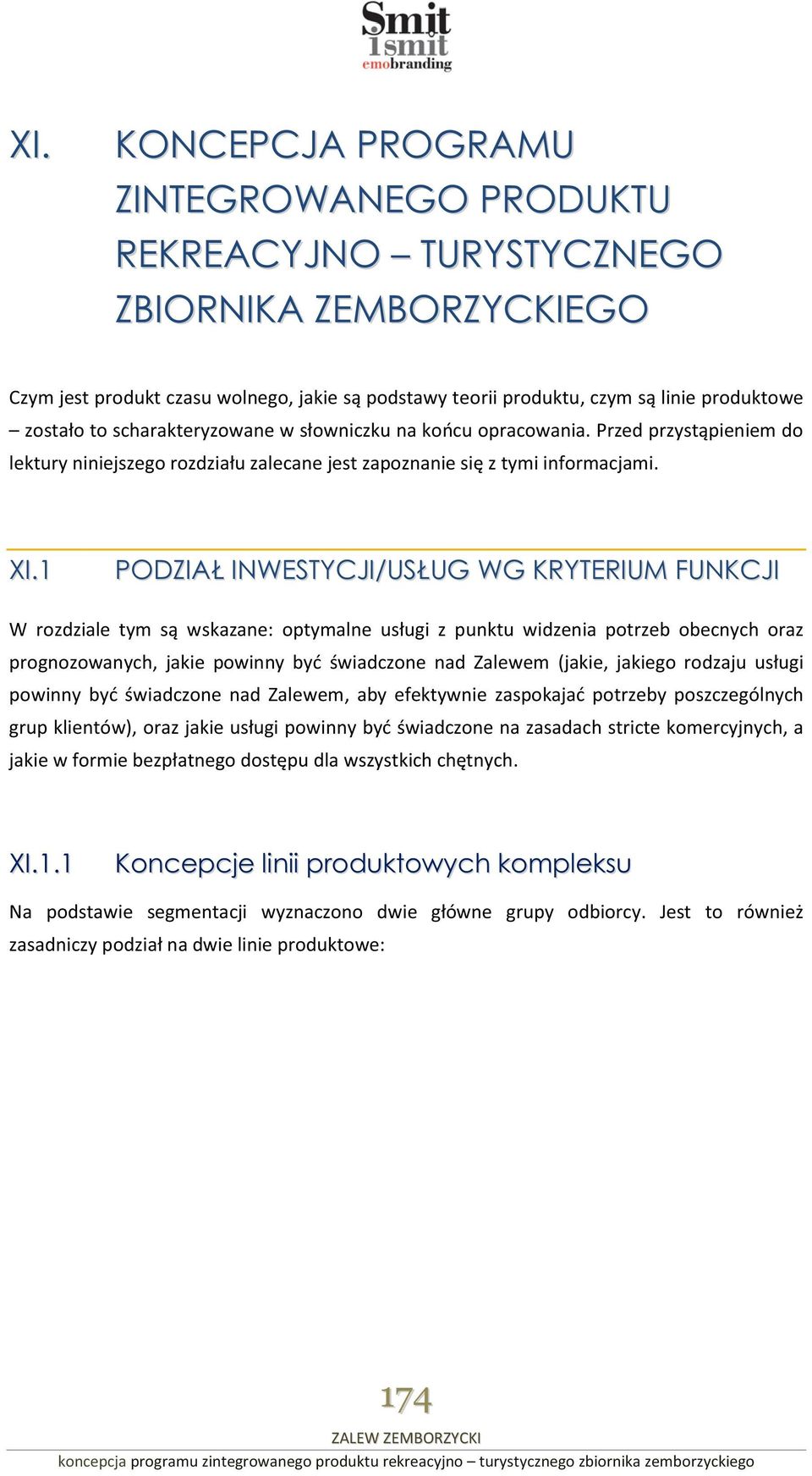 1 PODZIAŁ INWESTYCJI/USŁUG WG KRYTERIUM FUNKCJI W rozdziale tym są wskazane: optymalne usługi z punktu widzenia potrzeb obecnych oraz prognozowanych, jakie powinny być świadczone nad Zalewem (jakie,