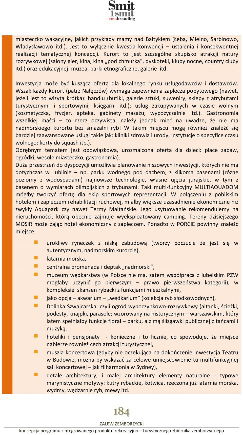 ) oraz edukacyjnej: muzea, parki etnograficzne, galerie itd. Inwestycja może być kuszącą ofertą dla lokalnego rynku usługodawców i dostawców.