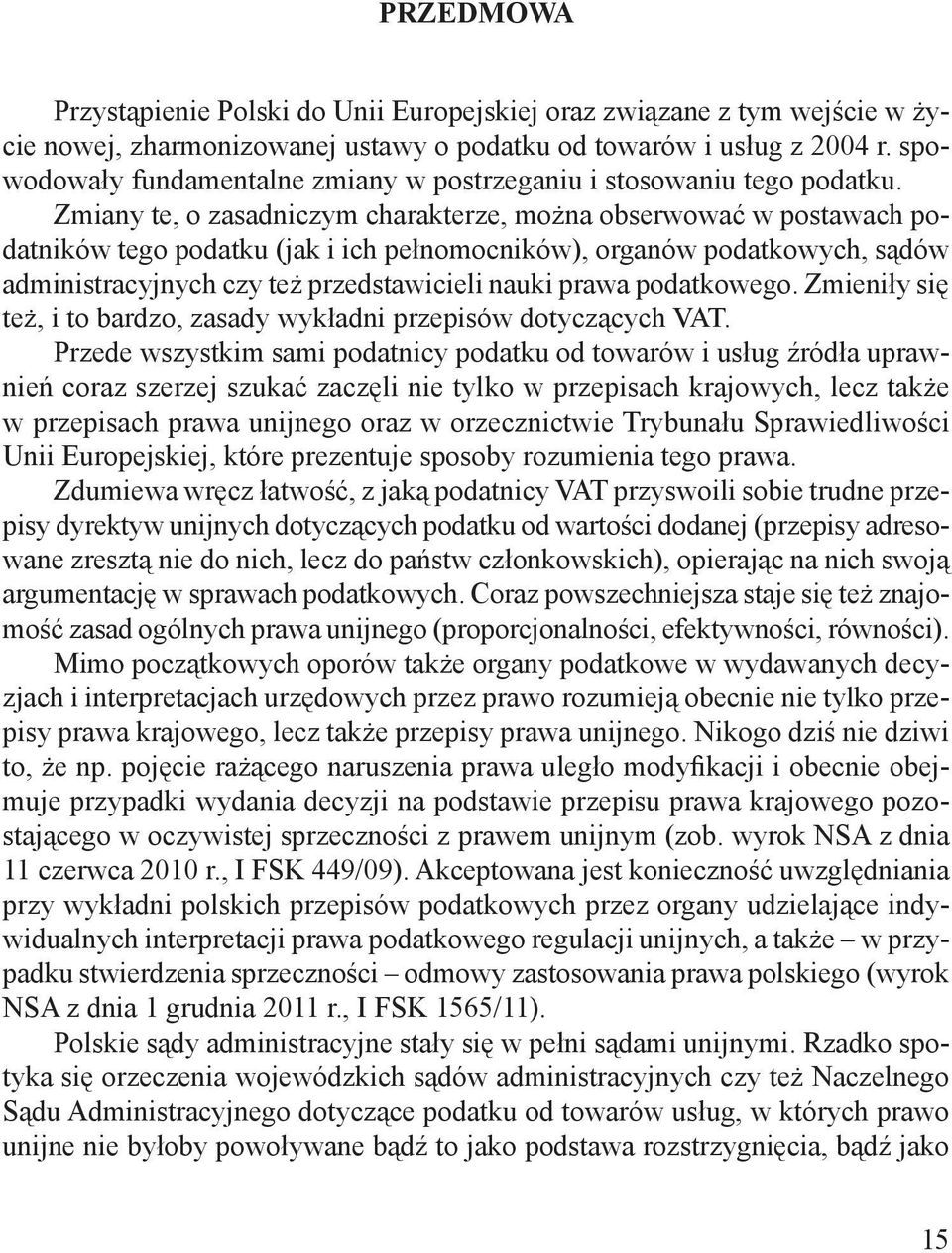 Zmiany te, o zasadniczym charakterze, można obserwować w postawach podatników tego podatku (jak i ich pełnomocników), organów podatkowych, sądów administracyjnych czy też przedstawicieli nauki prawa