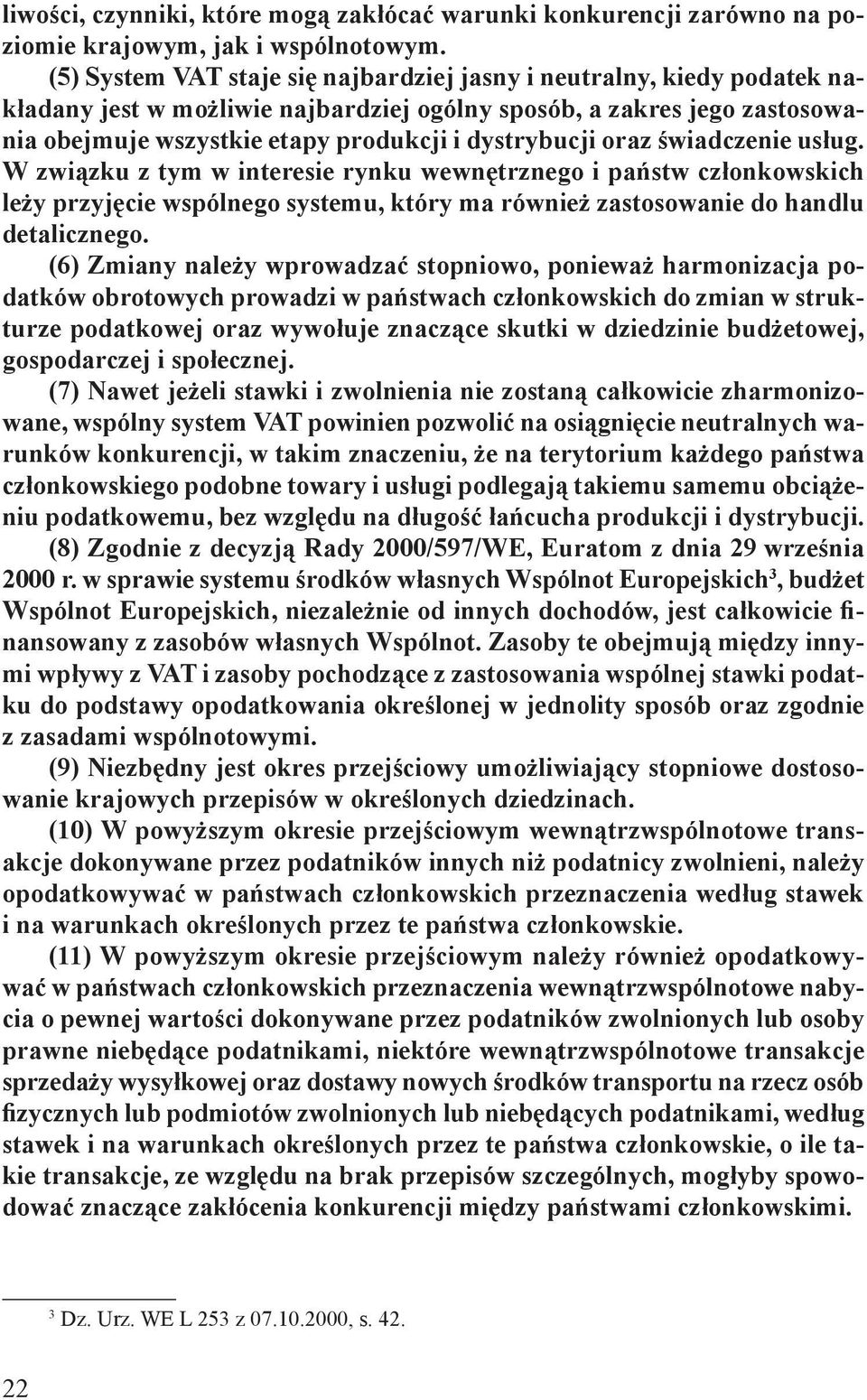 oraz świadczenie usług. W związku z tym w interesie rynku wewnętrznego i państw członkowskich leży przyjęcie wspólnego systemu, który ma również zastosowanie do handlu detalicznego.