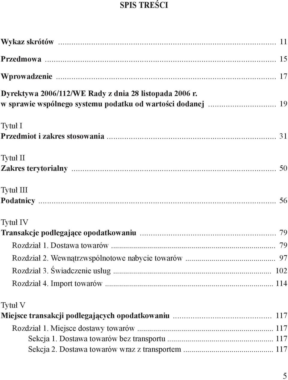 Transakcje podlegające opodatkowaniu 79 Rozdział 1. Dostawa towarów 79 Rozdział 2. Wewnątrzwspólnotowe nabycie towarów 97 Rozdział 3. Świadczenie usług 102 Rozdział 4.