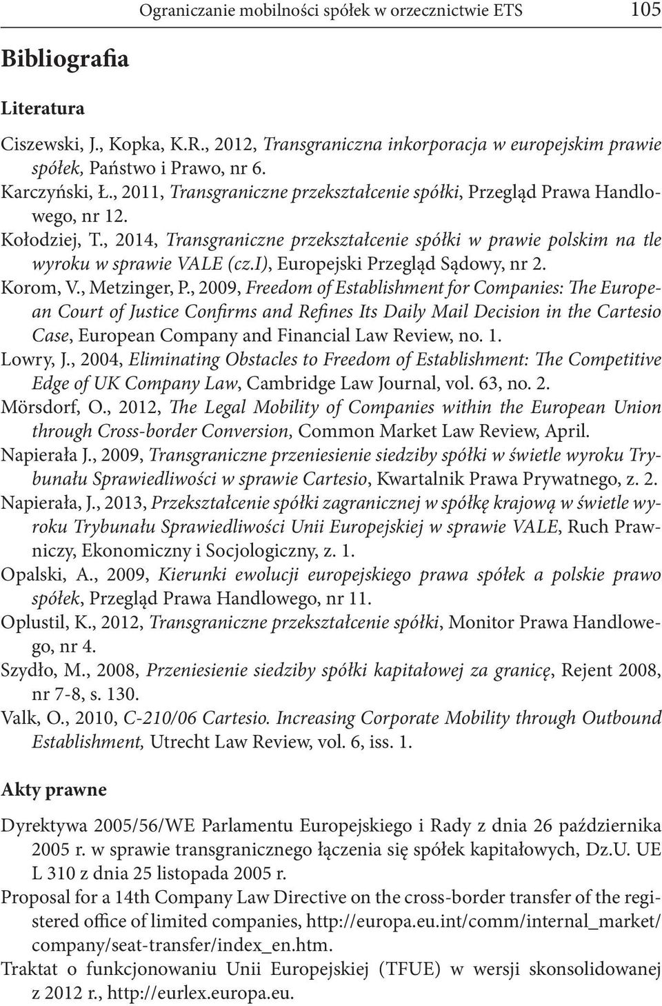 , 2014, Transgraniczne przekształcenie spółki w prawie polskim na tle wyroku w sprawie VALE (cz.i), Europejski Przegląd Sądowy, nr 2. Korom, V., Metzinger, P.