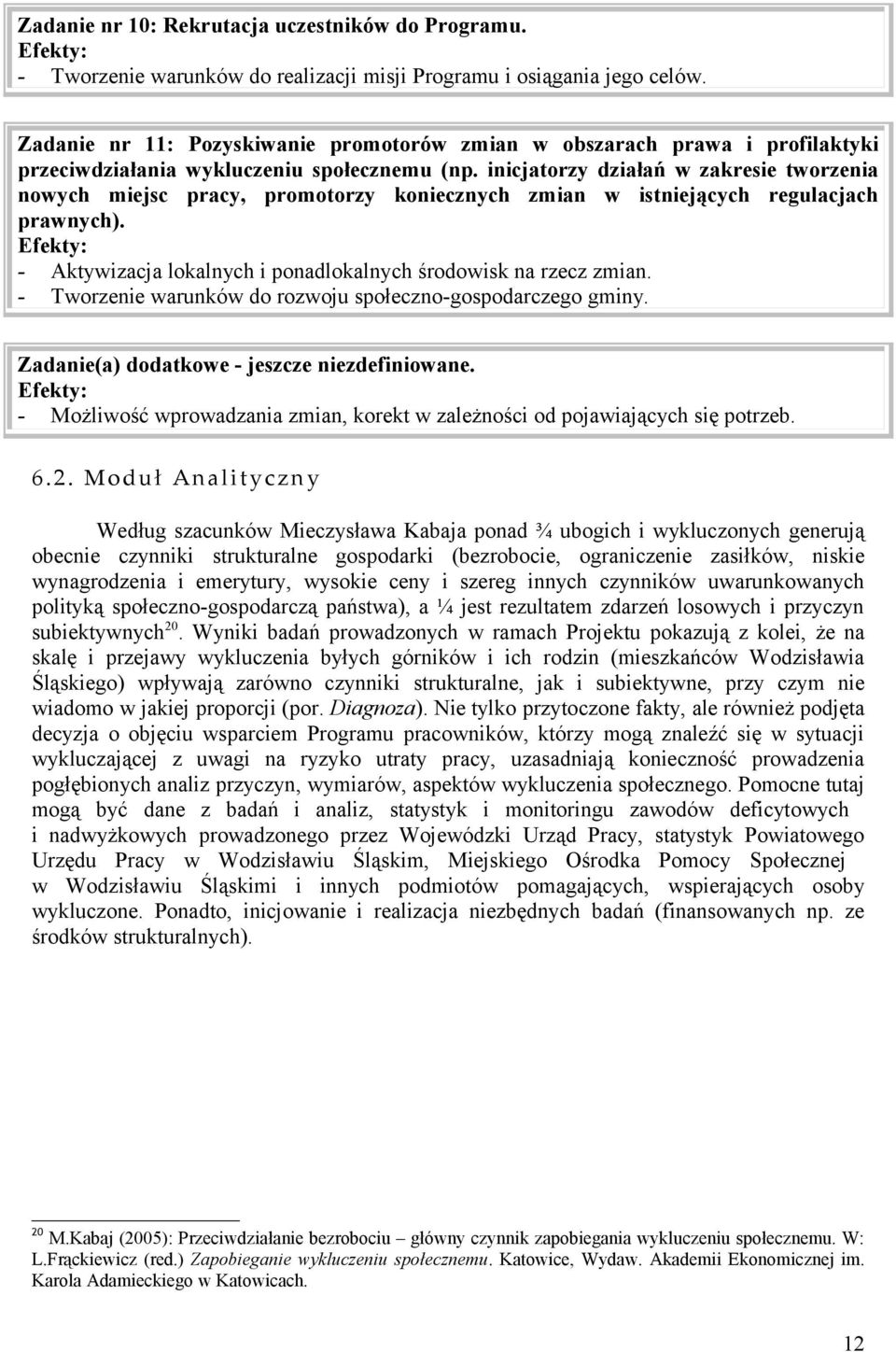 inicjatorzy działań w zakresie tworzenia nowych miejsc pracy, promotorzy koniecznych zmian w istniejących regulacjach prawnych). - Aktywizacja lokalnych i ponadlokalnych środowisk na rzecz zmian.