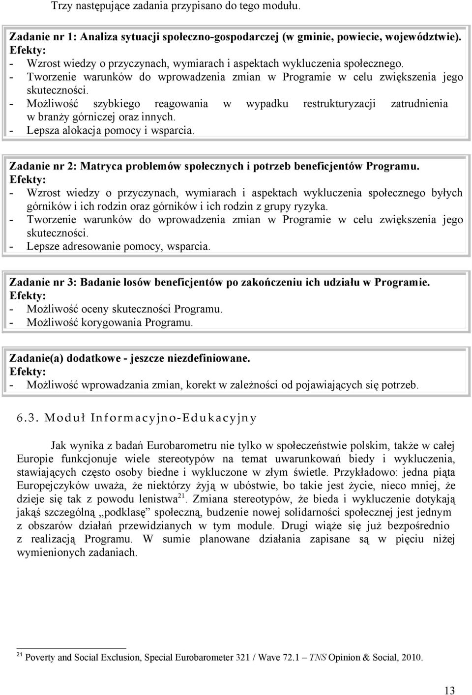 - Możliwość szybkiego reagowania w wypadku restrukturyzacji zatrudnienia w branży górniczej oraz innych. - Lepsza alokacja pomocy i wsparcia.