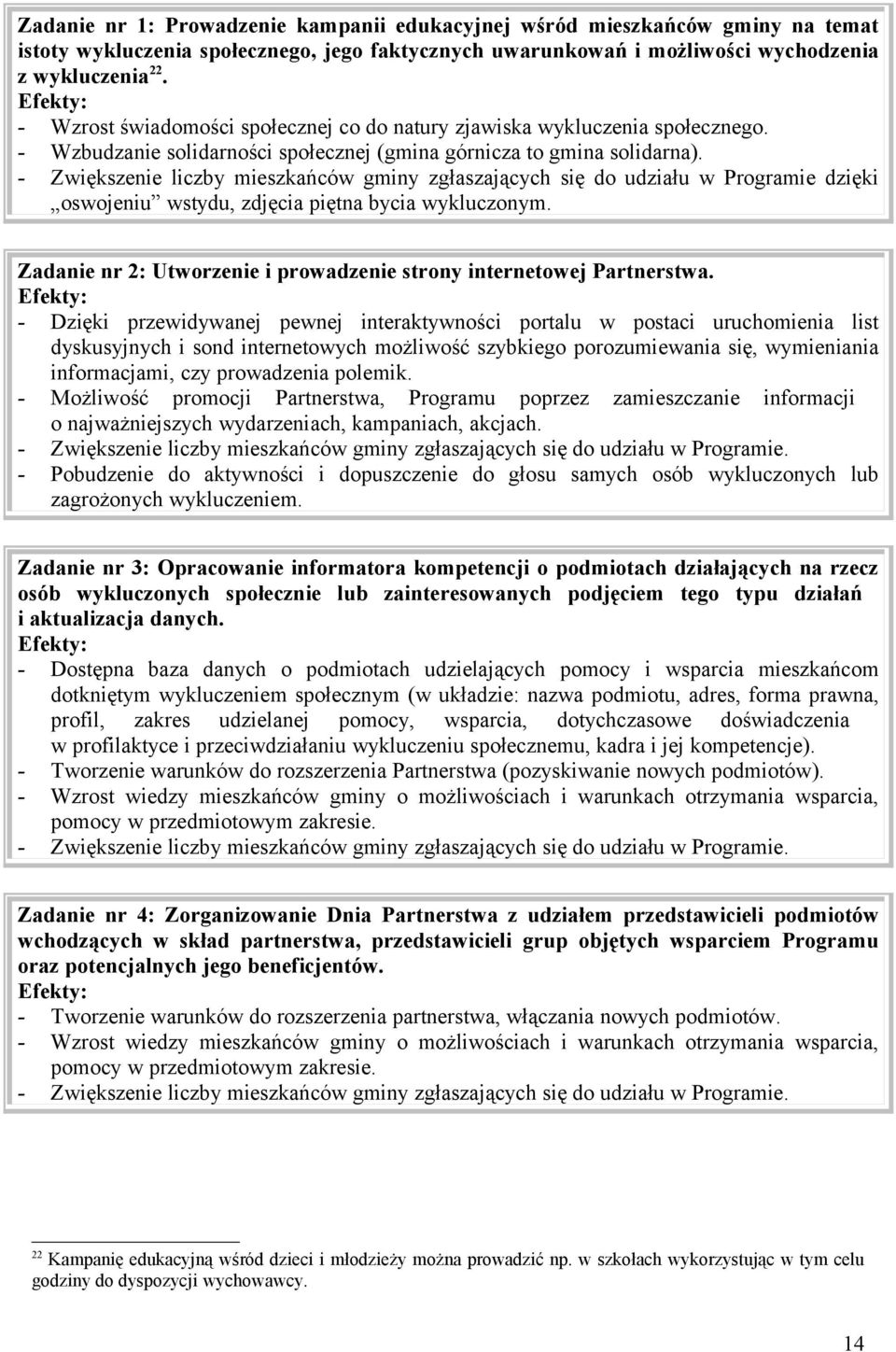 - Zwiększenie liczby mieszkańców gminy zgłaszających się do udziału w Programie dzięki oswojeniu wstydu, zdjęcia piętna bycia wykluczonym.