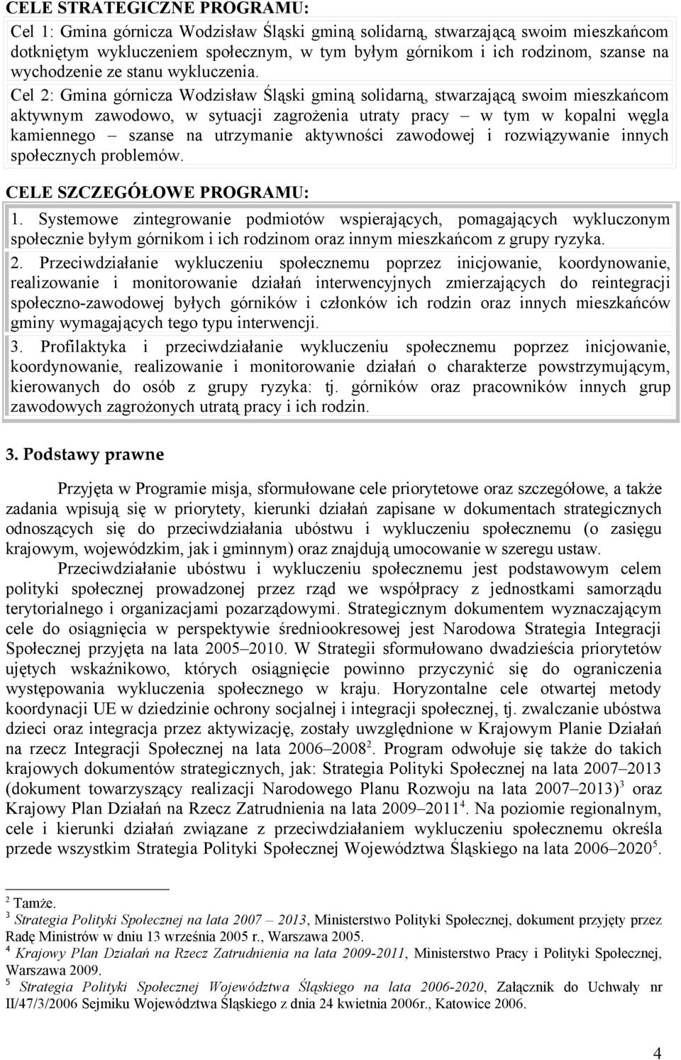 Cel 2: Gmina górnicza Wodzisław Śląski gminą solidarną, stwarzającą swoim mieszkańcom aktywnym zawodowo, w sytuacji zagrożenia utraty pracy w tym w kopalni węgla kamiennego szanse na utrzymanie