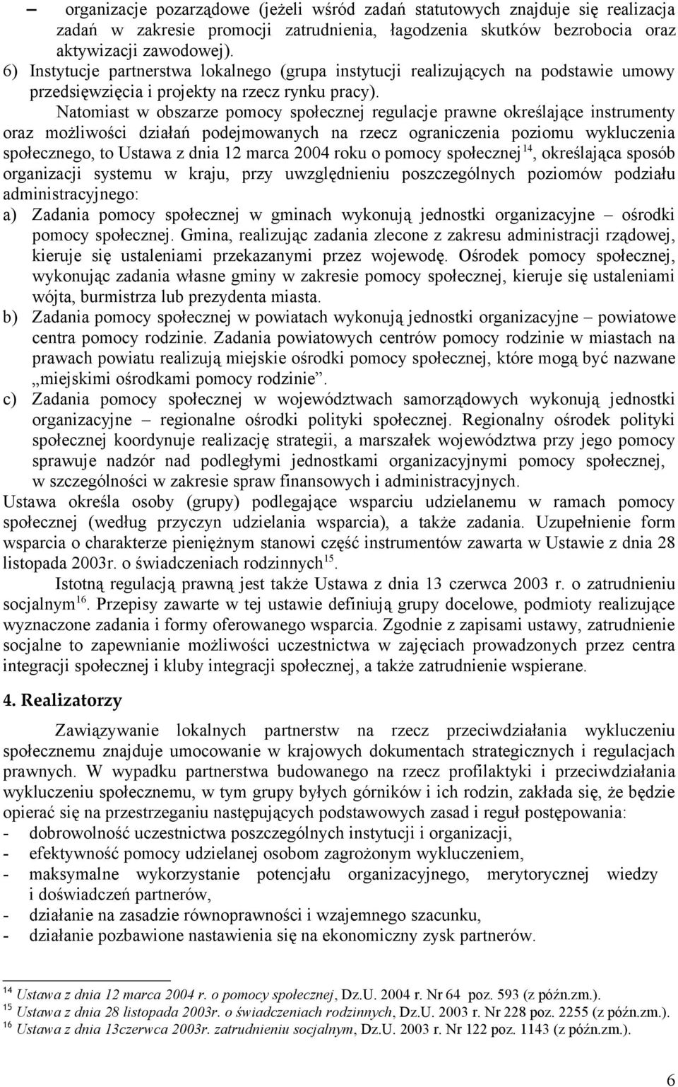 Natomiast w obszarze pomocy społecznej regulacje prawne określające instrumenty oraz możliwości działań podejmowanych na rzecz ograniczenia poziomu wykluczenia społecznego, to Ustawa z dnia 12 marca