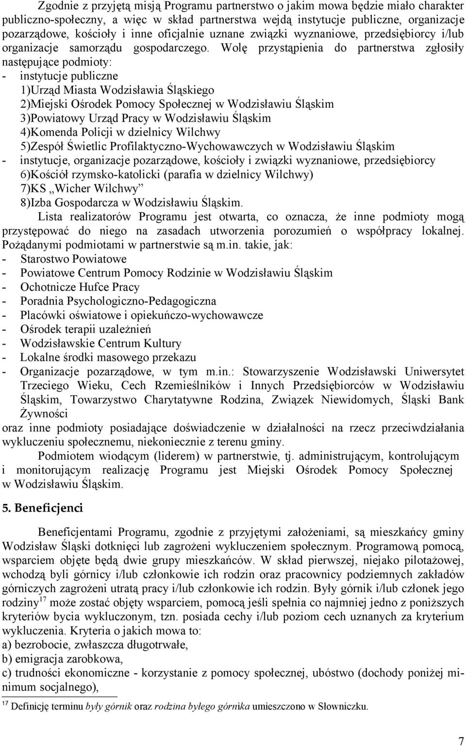 Wolę przystąpienia do partnerstwa zgłosiły następujące podmioty: - instytucje publiczne 1)Urząd Miasta Wodzisławia Śląskiego 2)Miejski Ośrodek Pomocy Społecznej w Wodzisławiu Śląskim 3)Powiatowy