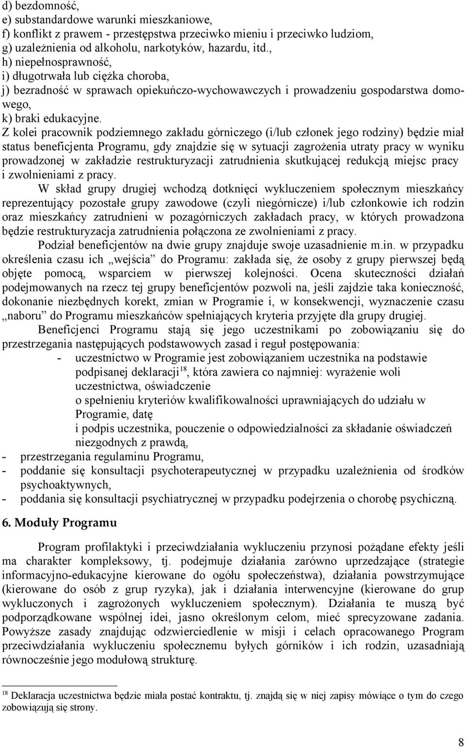 Z kolei pracownik podziemnego zakładu górniczego (i/lub członek jego rodziny) będzie miał status beneficjenta Programu, gdy znajdzie się w sytuacji zagrożenia utraty pracy w wyniku prowadzonej w