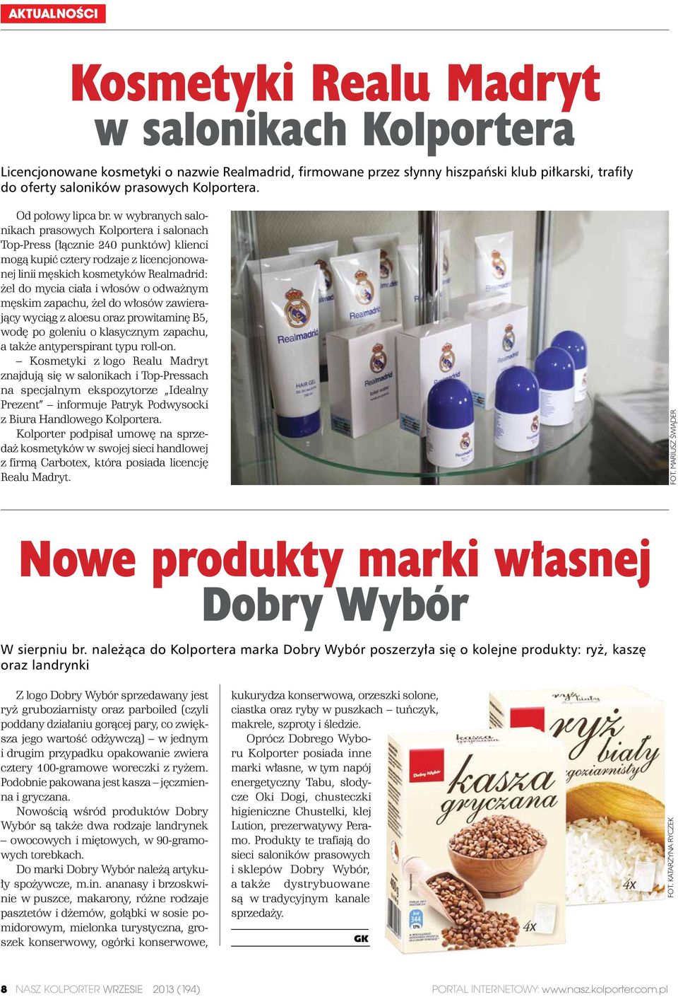 w wybranych salonikach prasowych Kolportera i salonach Top-Press (łącznie 240 punktów) klienci mogą kupić cztery rodzaje z licencjonowanej linii męskich kosmetyków Realmadrid: żel do mycia ciała i