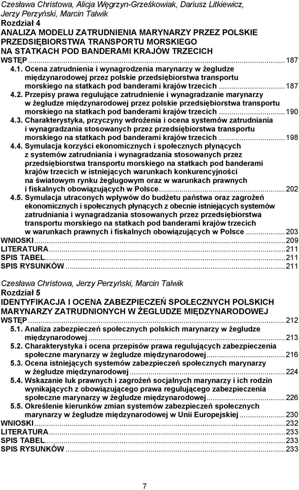 7 4.1. Ocena zatrudnienia i wynagrodzenia marynarzy w żegludze międzynarodowej przez polskie przedsiębiorstwa transportu morskiego na statkach pod banderami krajów trzecich... 187 4.2.