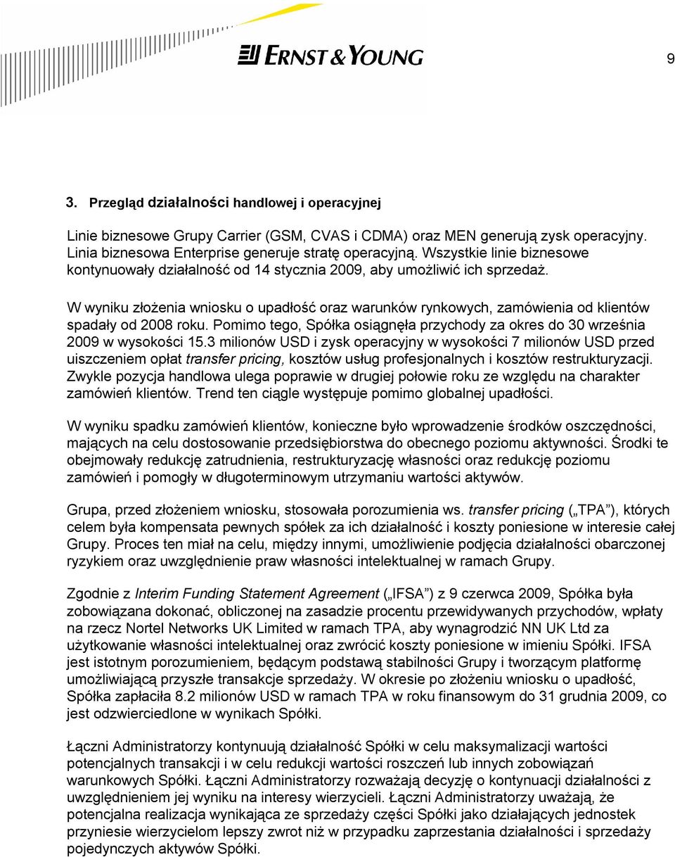 W wyniku złożenia wniosku o upadłość oraz warunków rynkowych, zamówienia od klientów spadały od 2008 roku. Pomimo tego, Spółka osiągnęła przychody za okres do 30 września 2009 w wysokości 15.