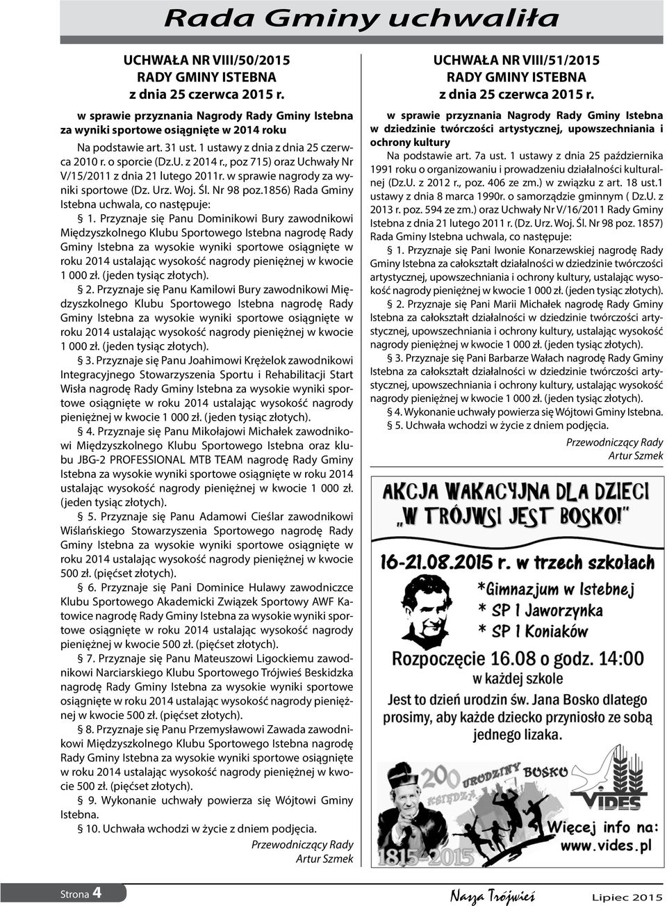 , poz 715) oraz Uchwały Nr V/15/2011 z dnia 21 lutego 2011r. w sprawie nagrody za wyniki sportowe (Dz. Urz. Woj. Śl. Nr 98 poz.1856) Rada Gminy Istebna uchwala, co następuje: 1.