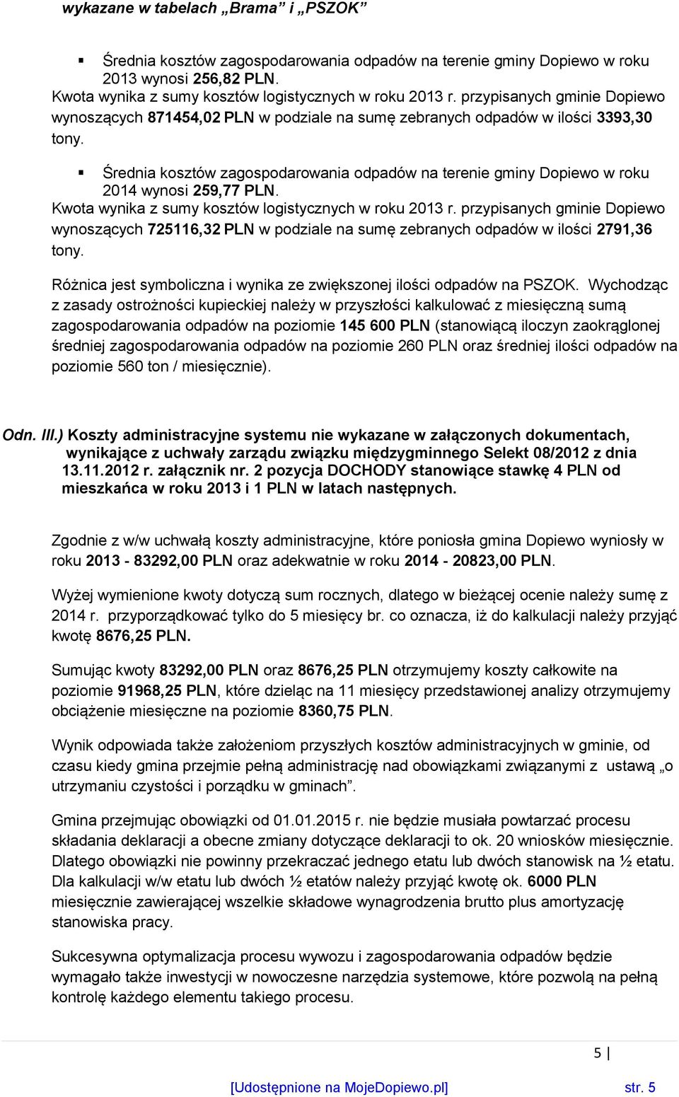 Średnia kosztów zagospodarowania odpadów na terenie gminy Dopiewo w roku 2014 wynosi 259,77 PLN. Kwota wynika z sumy kosztów logistycznych w roku 2013 r.