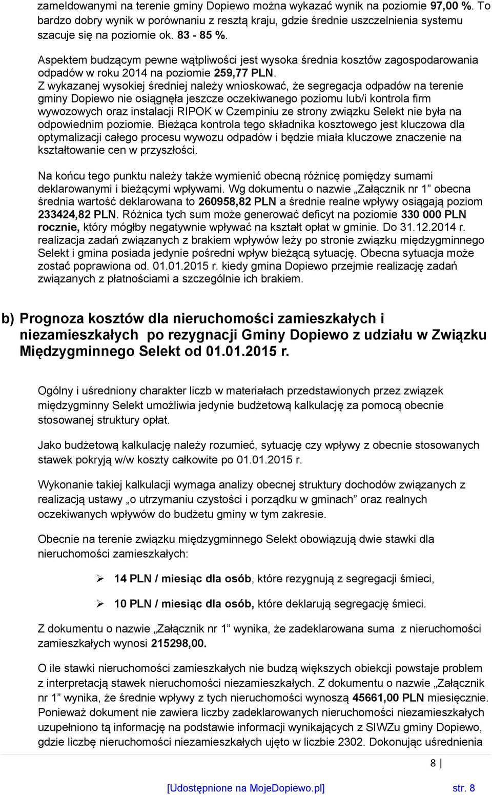 Z wykazanej wysokiej średniej należy wnioskować, że segregacja odpadów na terenie gminy Dopiewo nie osiągnęła jeszcze oczekiwanego poziomu lub/i kontrola firm wywozowych oraz instalacji RIPOK w