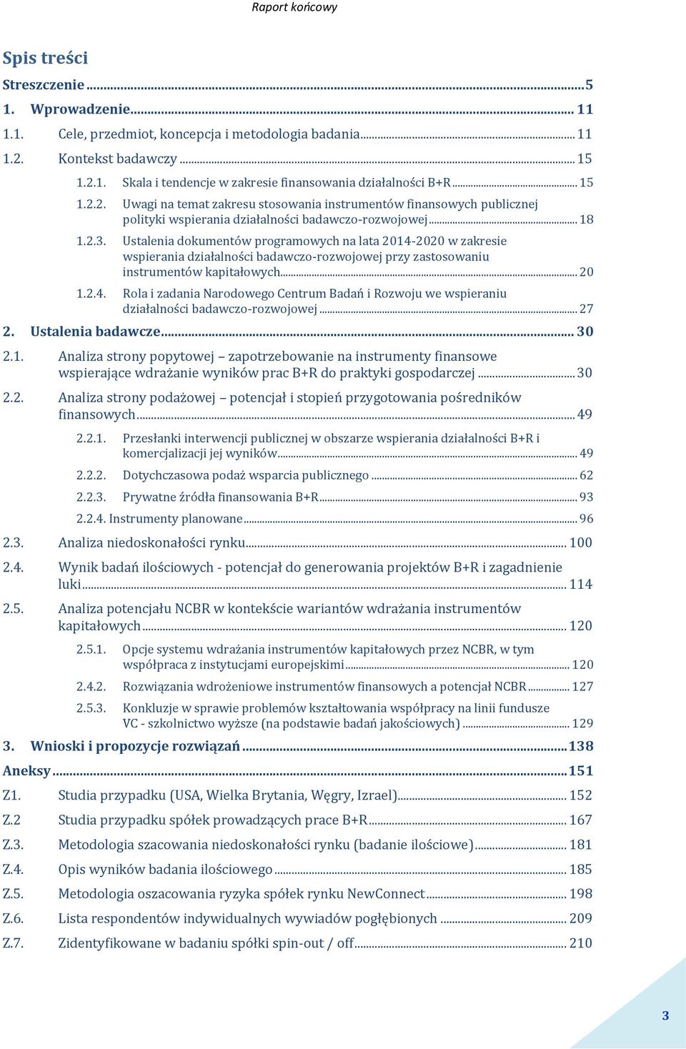 Ustalenia dokumentów programowych na lata 2014-2020 w zakresie wspierania działalności badawczo-rozwojowej przy zastosowaniu instrumentów kapitałowych... 20 1.2.4. Rola i zadania Narodowego Centrum Badań i Rozwoju we wspieraniu działalności badawczo-rozwojowej.