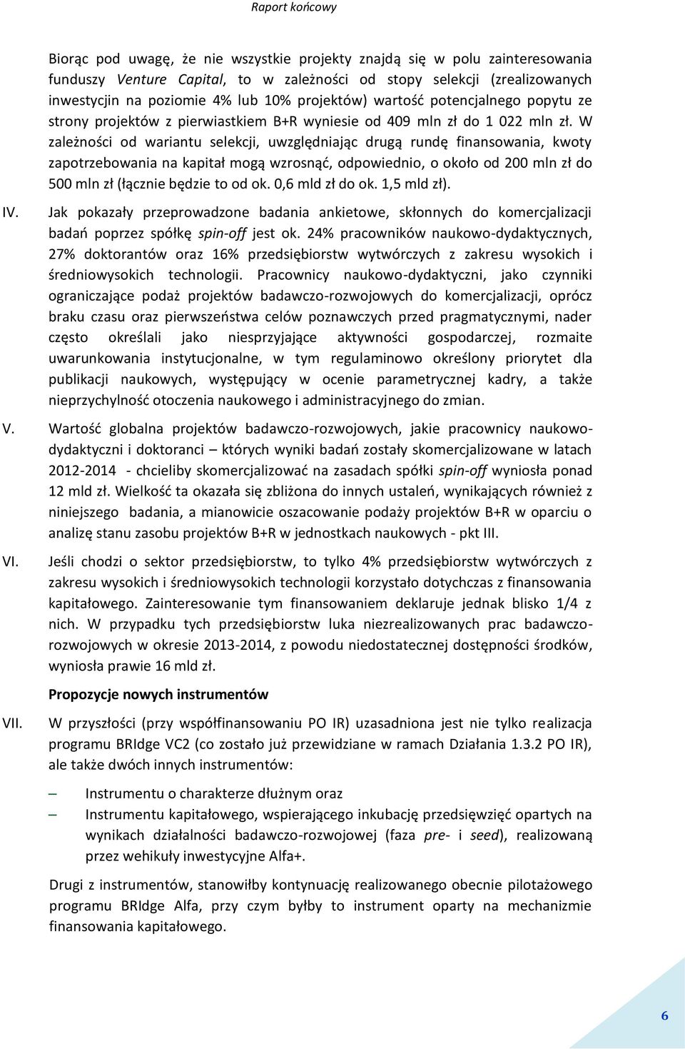 W zależności od wariantu selekcji, uwzględniając drugą rundę finansowania, kwoty zapotrzebowania na kapitał mogą wzrosnąć, odpowiednio, o około od 200 mln zł do 500 mln zł (łącznie będzie to od ok.