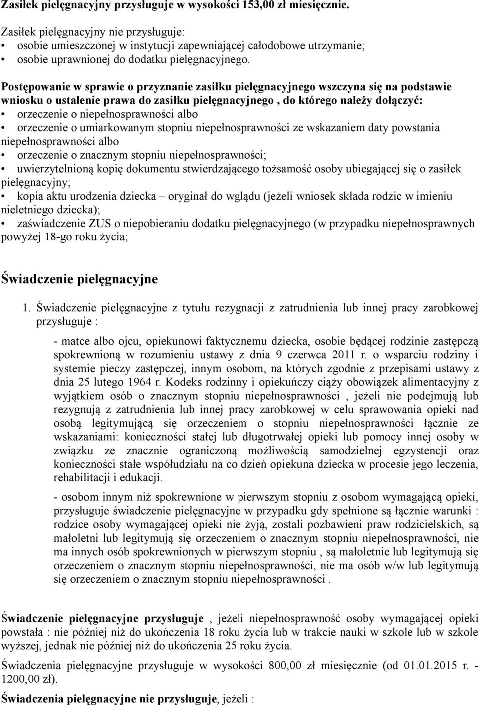 Postępowanie w sprawie o przyznanie zasiłku pielęgnacyjnego wszczyna się na podstawie wniosku o ustalenie prawa do zasiłku pielęgnacyjnego, do którego należy dołączyć: orzeczenie o niepełnosprawności