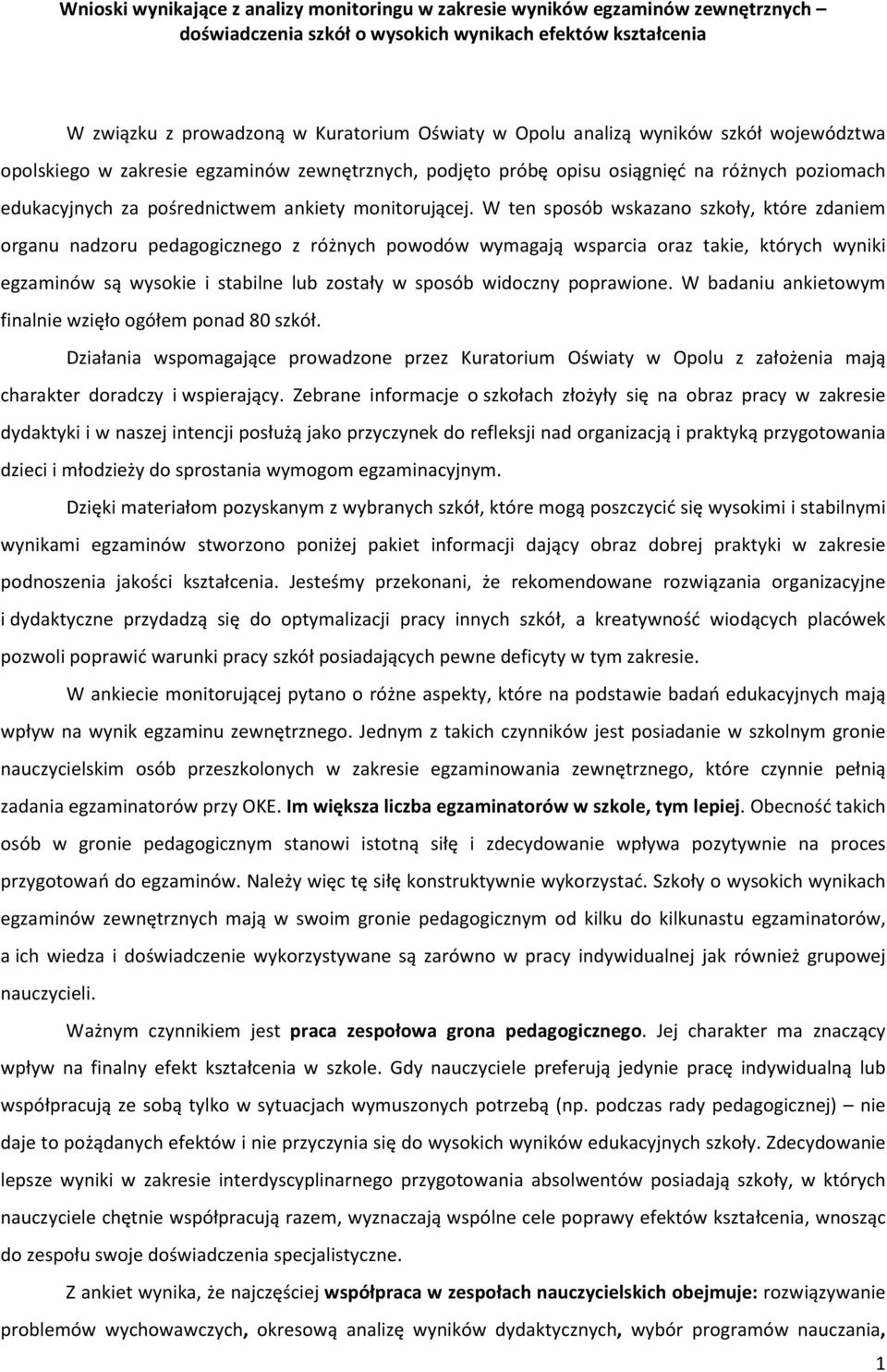 W ten sposób wskazano szkoły, które zdaniem organu nadzoru pedagogicznego z różnych powodów wymagają wsparcia oraz takie, których wyniki egzaminów są wysokie i stabilne lub zostały w sposób widoczny