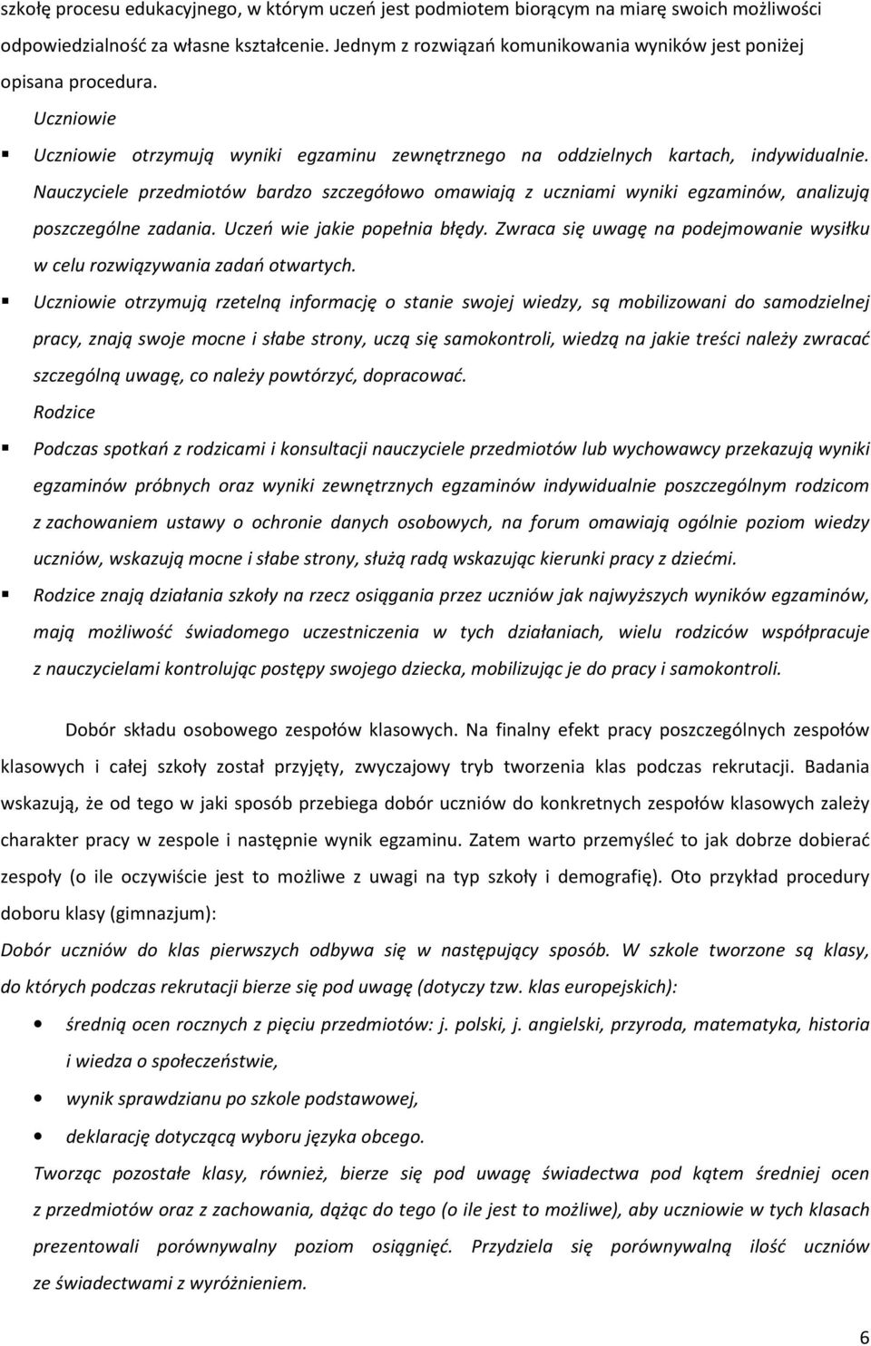 Nauczyciele przedmiotów bardzo szczegółowo omawiają z uczniami wyniki egzaminów, analizują poszczególne zadania. Uczeń wie jakie popełnia błędy.