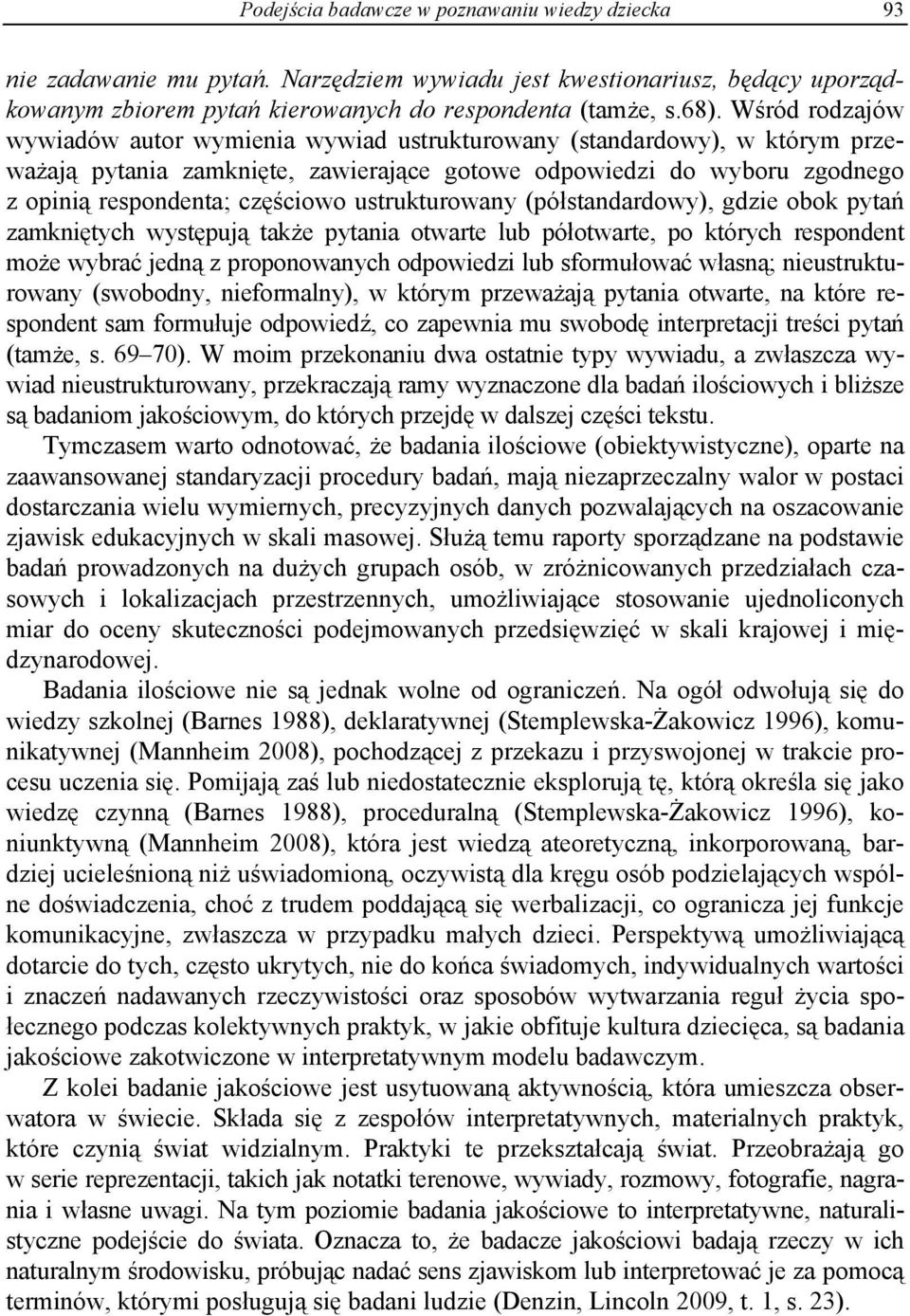 ustrukturowany (półstandardowy), gdzie obok pytań zamkniętych występują także pytania otwarte lub półotwarte, po których respondent może wybrać jedną z proponowanych odpowiedzi lub sformułować