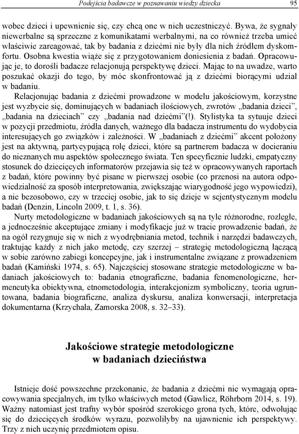 Osobna kwestia wiąże się z przygotowaniem doniesienia z badań. Opracowując je, to dorośli badacze relacjonują perspektywę dzieci.