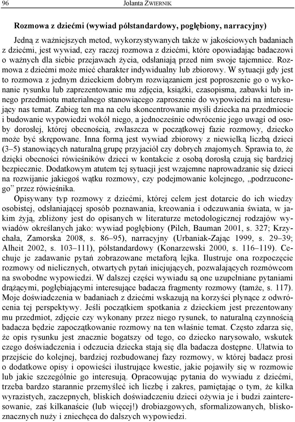 W sytuacji gdy jest to rozmowa z jednym dzieckiem dobrym rozwiązaniem jest poproszenie go o wykonanie rysunku lub zaprezentowanie mu zdjęcia, książki, czasopisma, zabawki lub innego przedmiotu