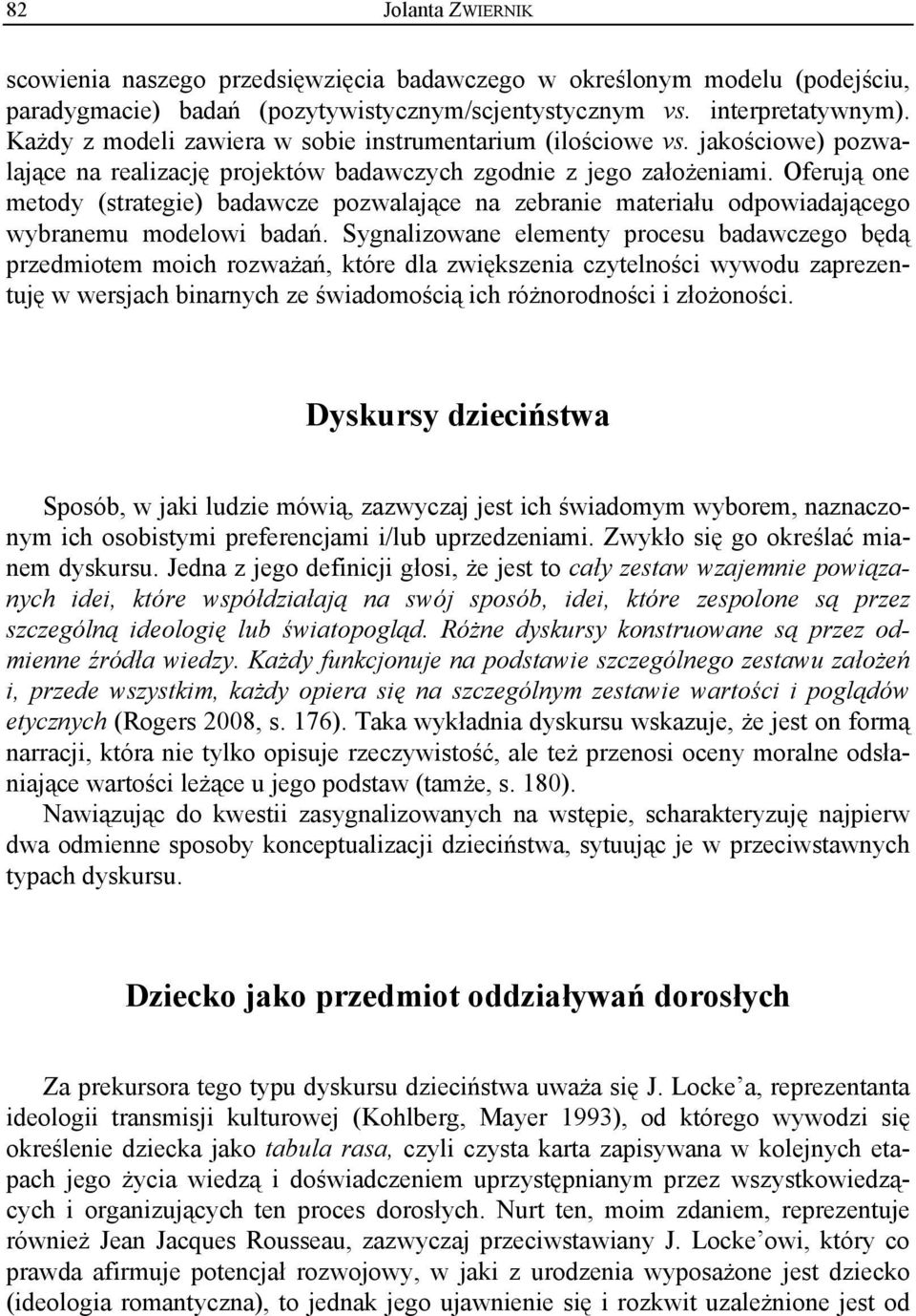 Oferują one metody (strategie) badawcze pozwalające na zebranie materiału odpowiadającego wybranemu modelowi badań.