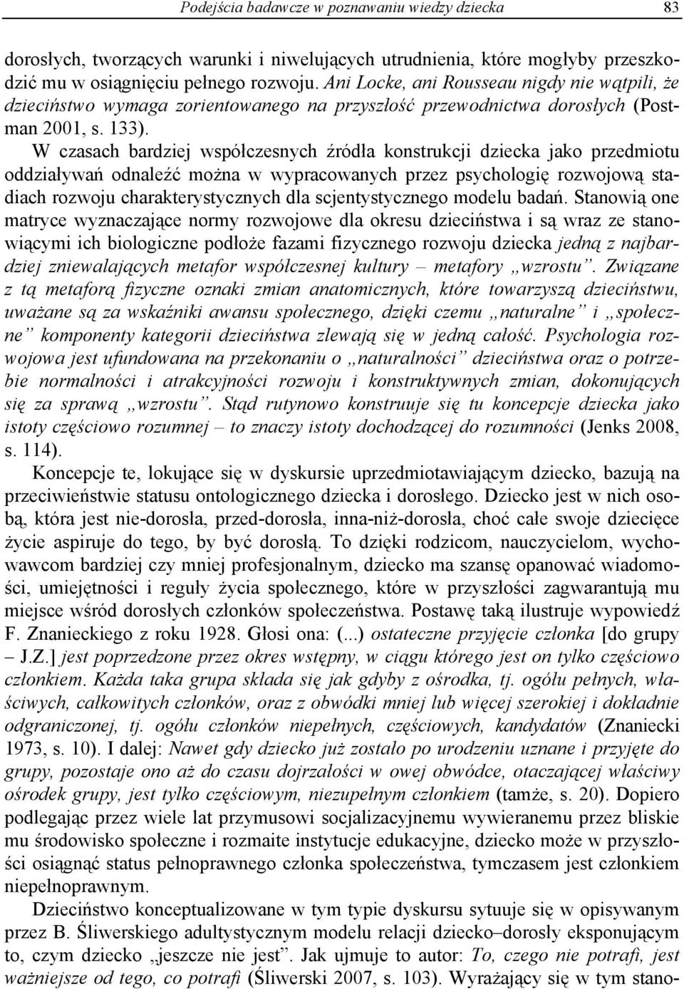 W czasach bardziej współczesnych źródła konstrukcji dziecka jako przedmiotu oddziaływań odnaleźć można w wypracowanych przez psychologię rozwojową stadiach rozwoju charakterystycznych dla