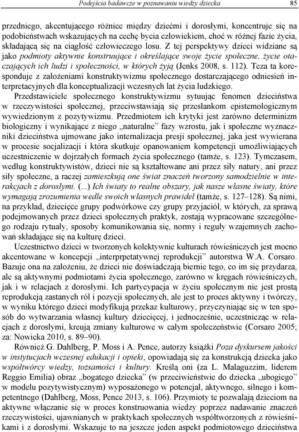 Z tej perspektywy dzieci widziane są jako podmioty aktywnie konstruujące i określające swoje życie społeczne, życie otaczających ich ludzi i społeczności, w których żyją (Jenks 2008, s. 112).