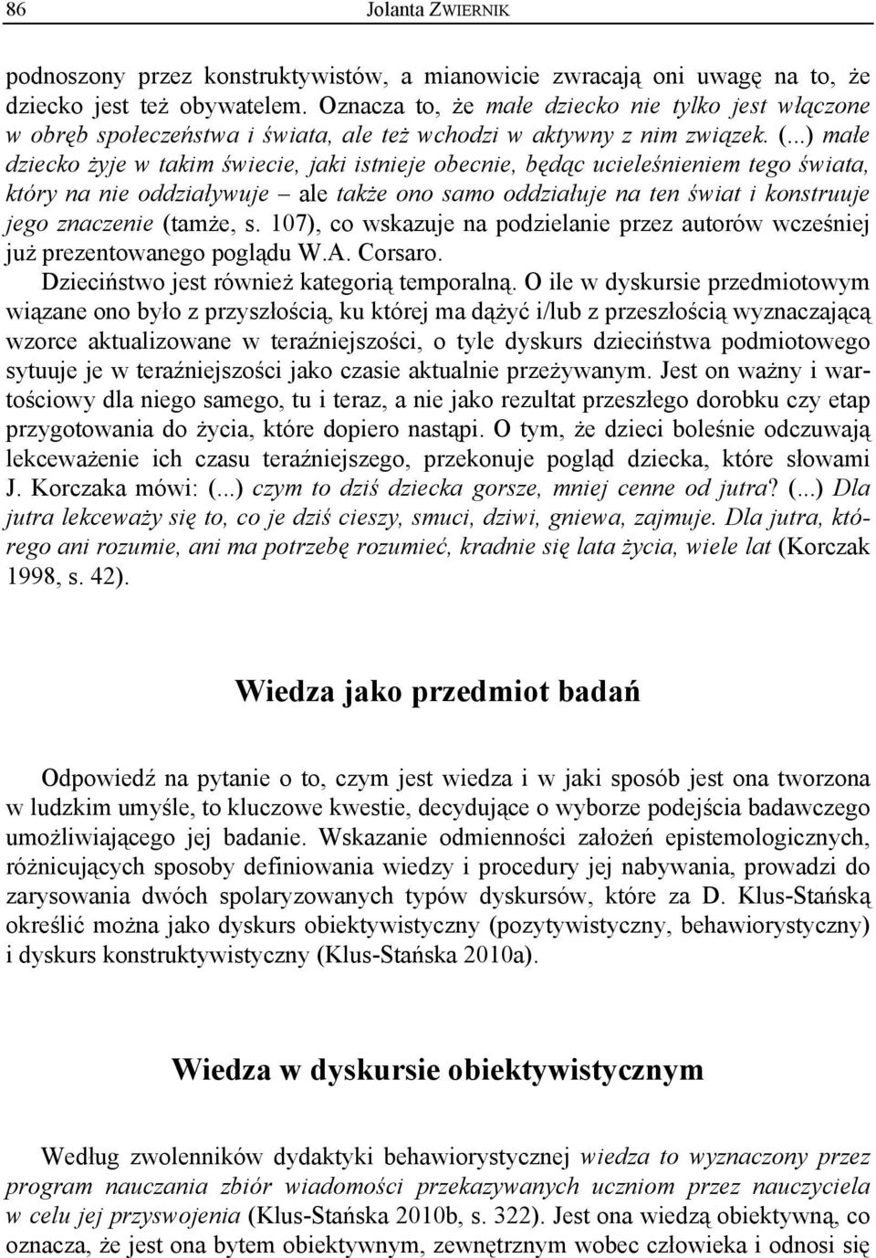 ..) małe dziecko żyje w takim świecie, jaki istnieje obecnie, będąc ucieleśnieniem tego świata, który na nie oddziaływuje ale także ono samo oddziałuje na ten świat i konstruuje jego znaczenie