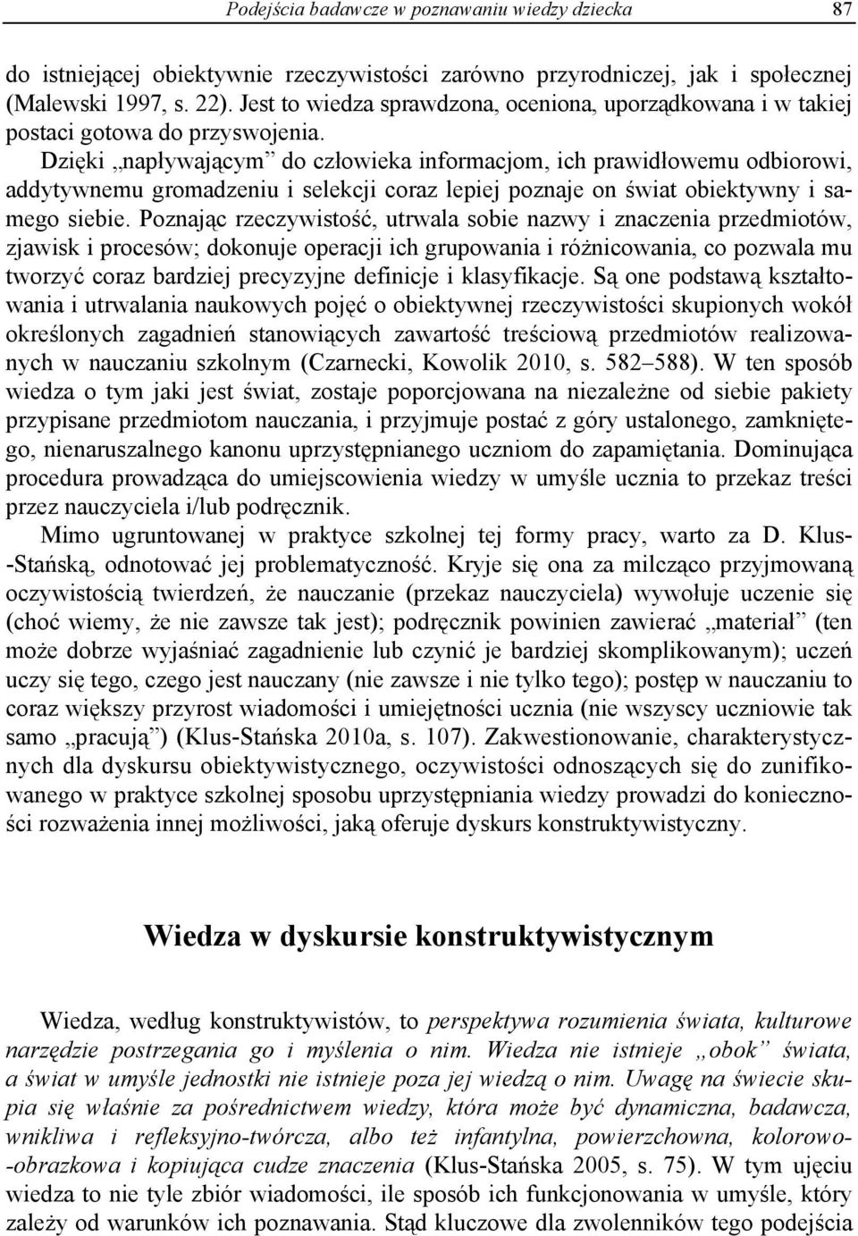 Dzięki napływającym do człowieka informacjom, ich prawidłowemu odbiorowi, addytywnemu gromadzeniu i selekcji coraz lepiej poznaje on świat obiektywny i samego siebie.