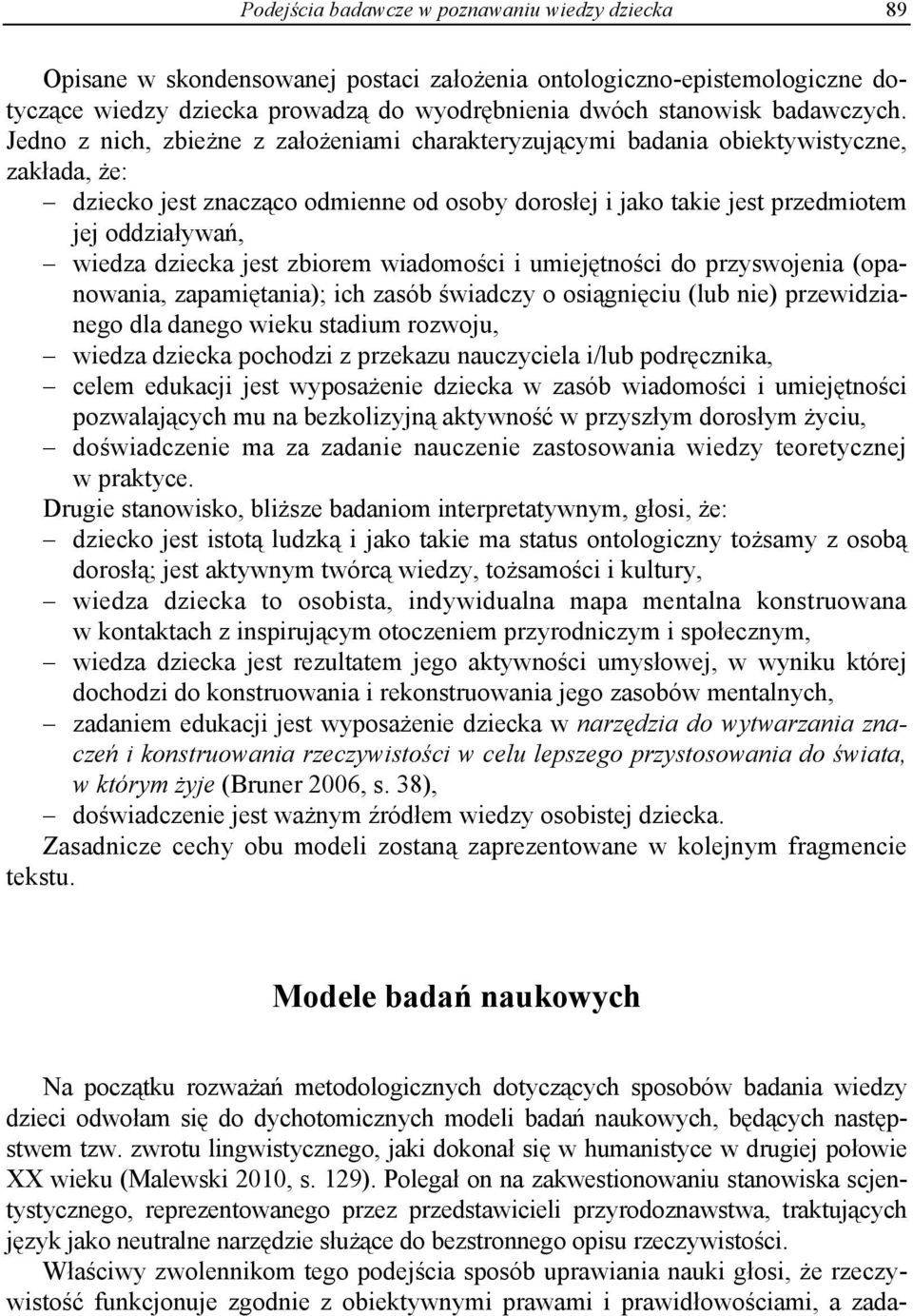 Jedno z nich, zbieżne z założeniami charakteryzującymi badania obiektywistyczne, zakłada, że: dziecko jest znacząco odmienne od osoby dorosłej i jako takie jest przedmiotem jej oddziaływań, wiedza