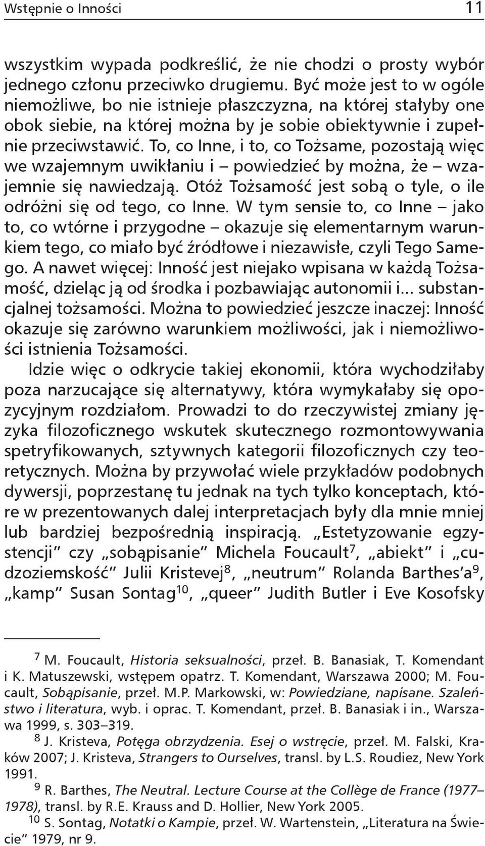 To, co Inne, i to, co Tożsame, pozostają więc we wzajemnym uwikłaniu i powiedzieć by można, że wzajemnie się nawiedzają. Otóż Tożsamość jest sobą o tyle, o ile odróżni się od tego, co Inne.