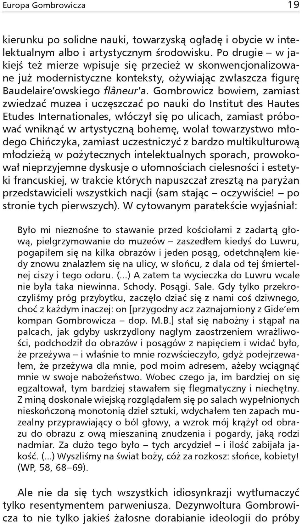 Gombrowicz bowiem, zamiast zwiedzać muzea i uczęszczać po nauki do Institut des Hautes Etudes Internationales, włóczył się po ulicach, zamiast próbować wniknąć w artystyczną bohemę, wolał towarzystwo