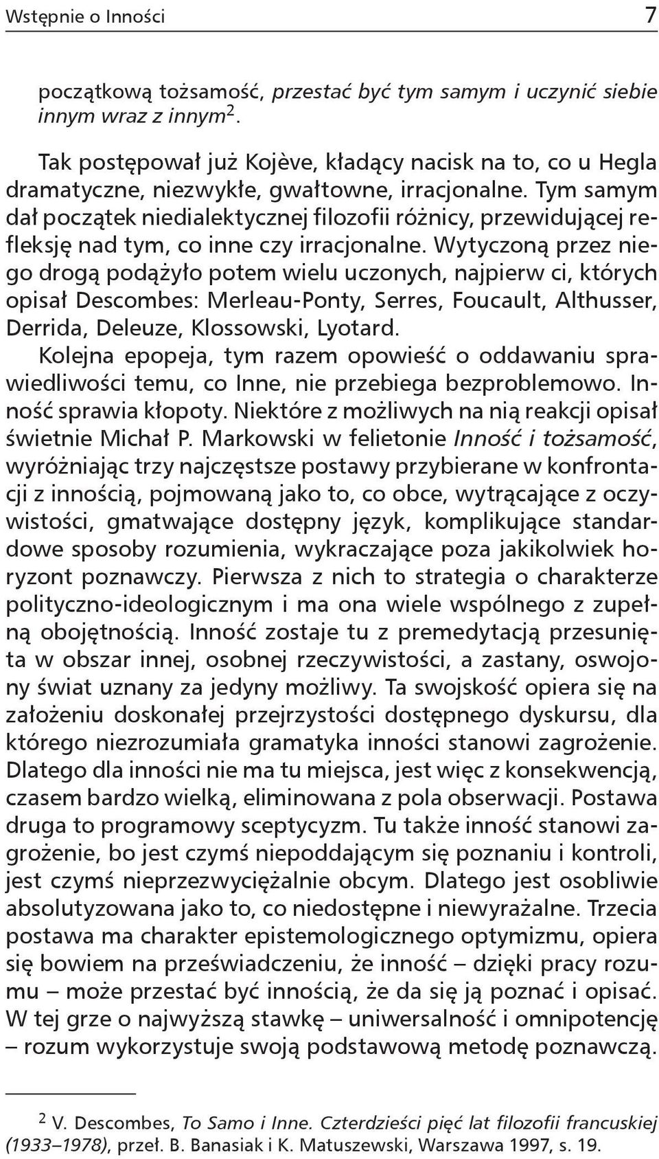 Tym samym dał początek niedialektycznej filozofii różnicy, przewidującej refleksję nad tym, co inne czy irracjonalne.