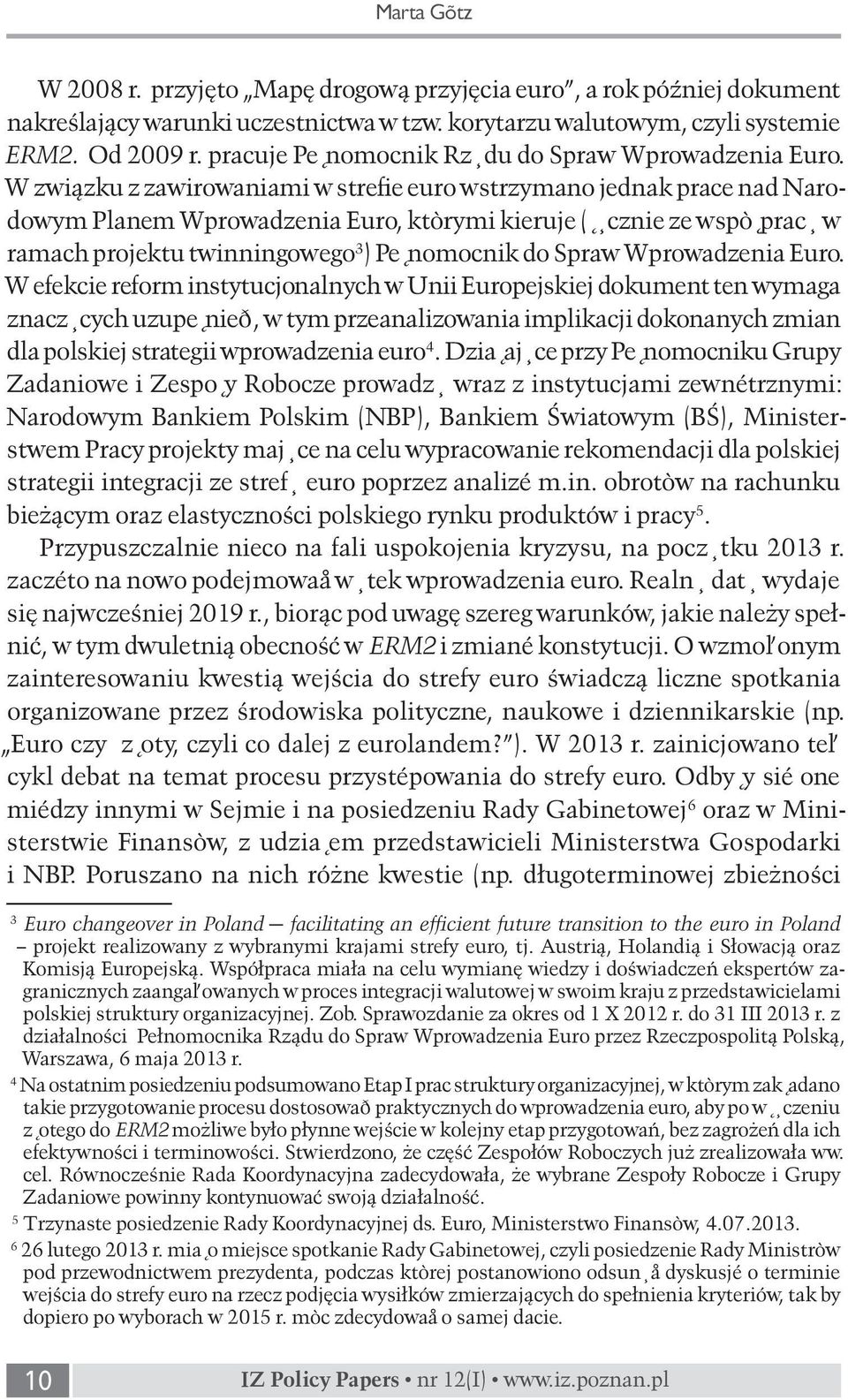 W związku z zawirowaniami w strefie euro wstrzymano jednak prace nad Narodowym Planem Wprowadzenia Euro, którymi kieruje (łącznie ze współpracą w ramach projektu twinningowego 3 ) Pełnomocnik do