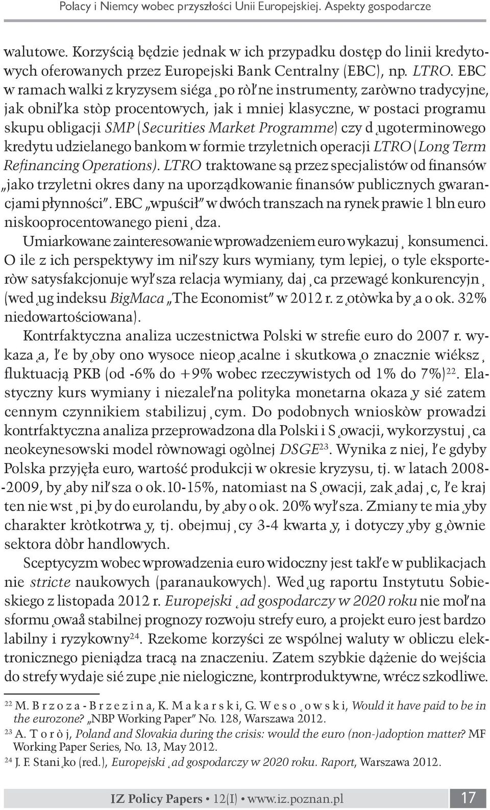 EBC w ramach walki z kryzysem sięgał po różne instrumenty, zarówno tradycyjne, jak obniżka stóp procentowych, jak i mniej klasyczne, w postaci programu skupu obligacji SMP (Securities Market