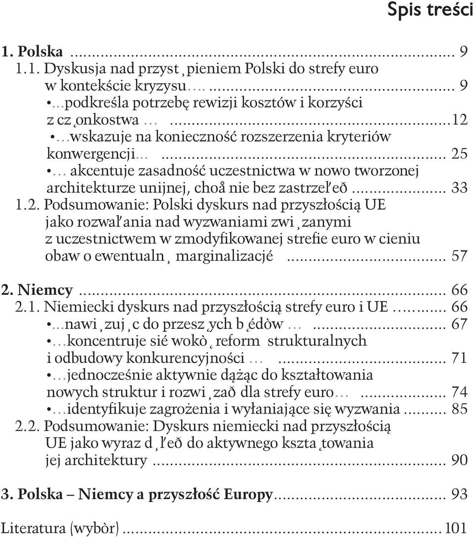 .. 57 2. Niemcy... 66 2.1. Niemiecki dyskurs nad przyszłością strefy euro i UE... 66...nawiązując do przeszłych błędów... 67 koncentruje się wokół reform strukturalnych i odbudowy konkurencyjności.