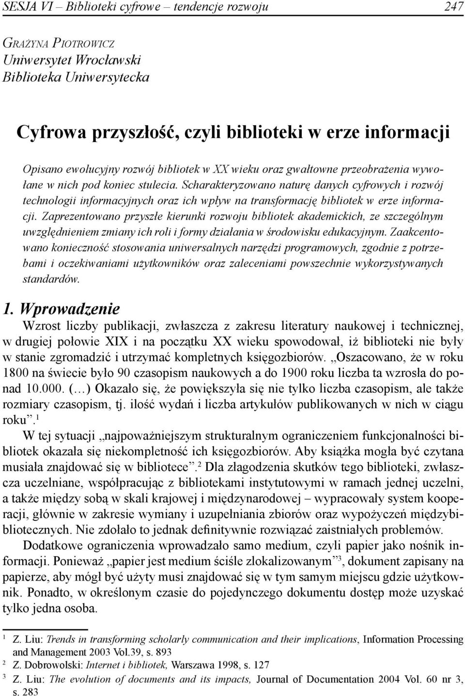 Scharakteryzowano naturę danych cyfrowych i rozwój technologii informacyjnych oraz ich wpływ na transformację bibliotek w erze informacji.