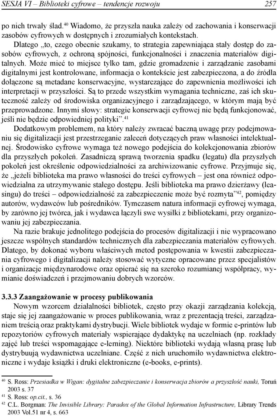 Może mieć to miejsce tylko tam, gdzie gromadzenie i zarządzanie zasobami digitalnymi jest kontrolowane, informacja o kontekście jest zabezpieczona, a do źródła dołączone są metadane konserwacyjne,