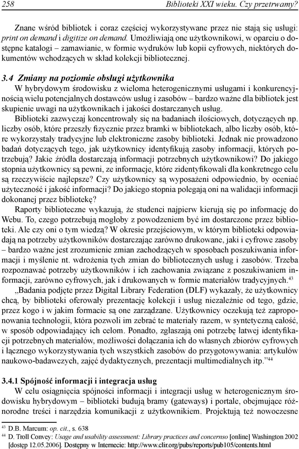 4 Zmiany na poziomie obsługi użytkownika W hybrydowym środowisku z wieloma heterogenicznymi usługami i konkurencyjnością wielu potencjalnych dostawców usług i zasobów bardzo ważne dla bibliotek jest