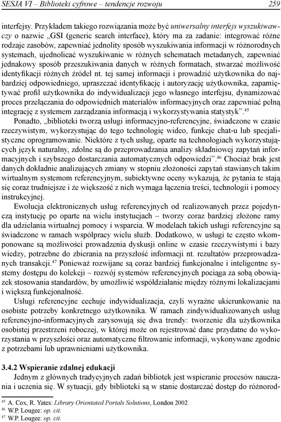 wyszukiwania informacji w różnorodnych systemach, ujednolicać wyszukiwanie w różnych schematach metadanych, zapewniać jednakowy sposób przeszukiwania danych w różnych formatach, stwarzać możliwość