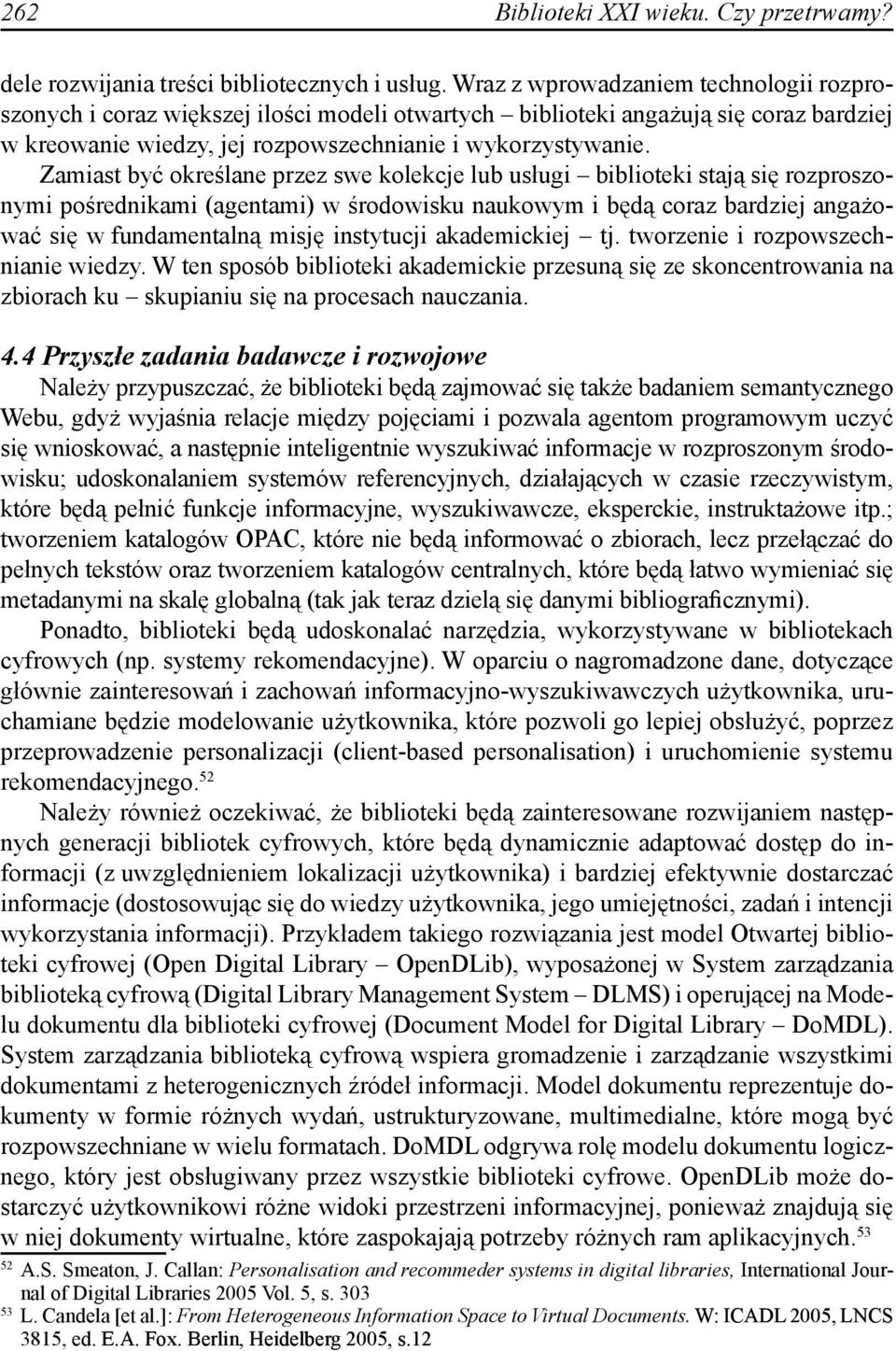 Zamiast być określane przez swe kolekcje lub usługi biblioteki stają się rozproszonymi pośrednikami (agentami) w środowisku naukowym i będą coraz bardziej angażować się w fundamentalną misję