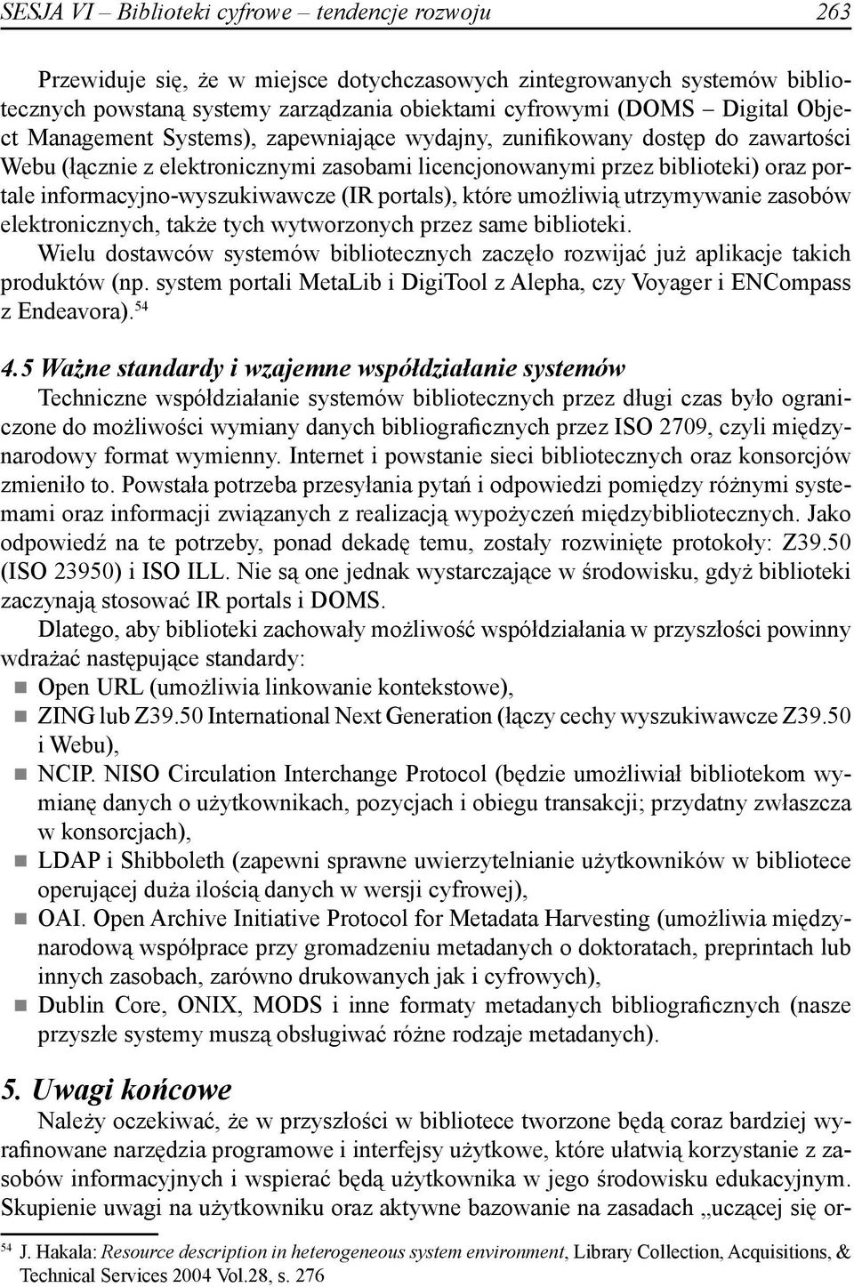 (IR portals), które umożliwią utrzymywanie zasobów elektronicznych, także tych wytworzonych przez same biblioteki.