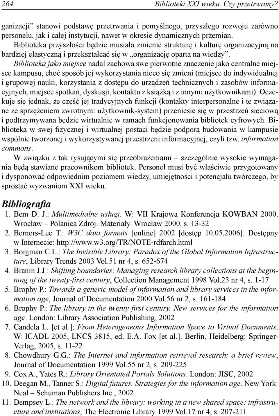 Biblioteka jako miejsce nadal zachowa swe pierwotne znaczenie jako centralne miejsce kampusu, choć sposób jej wykorzystania nieco się zmieni (miejsce do indywidualnej i grupowej nauki, korzystania z