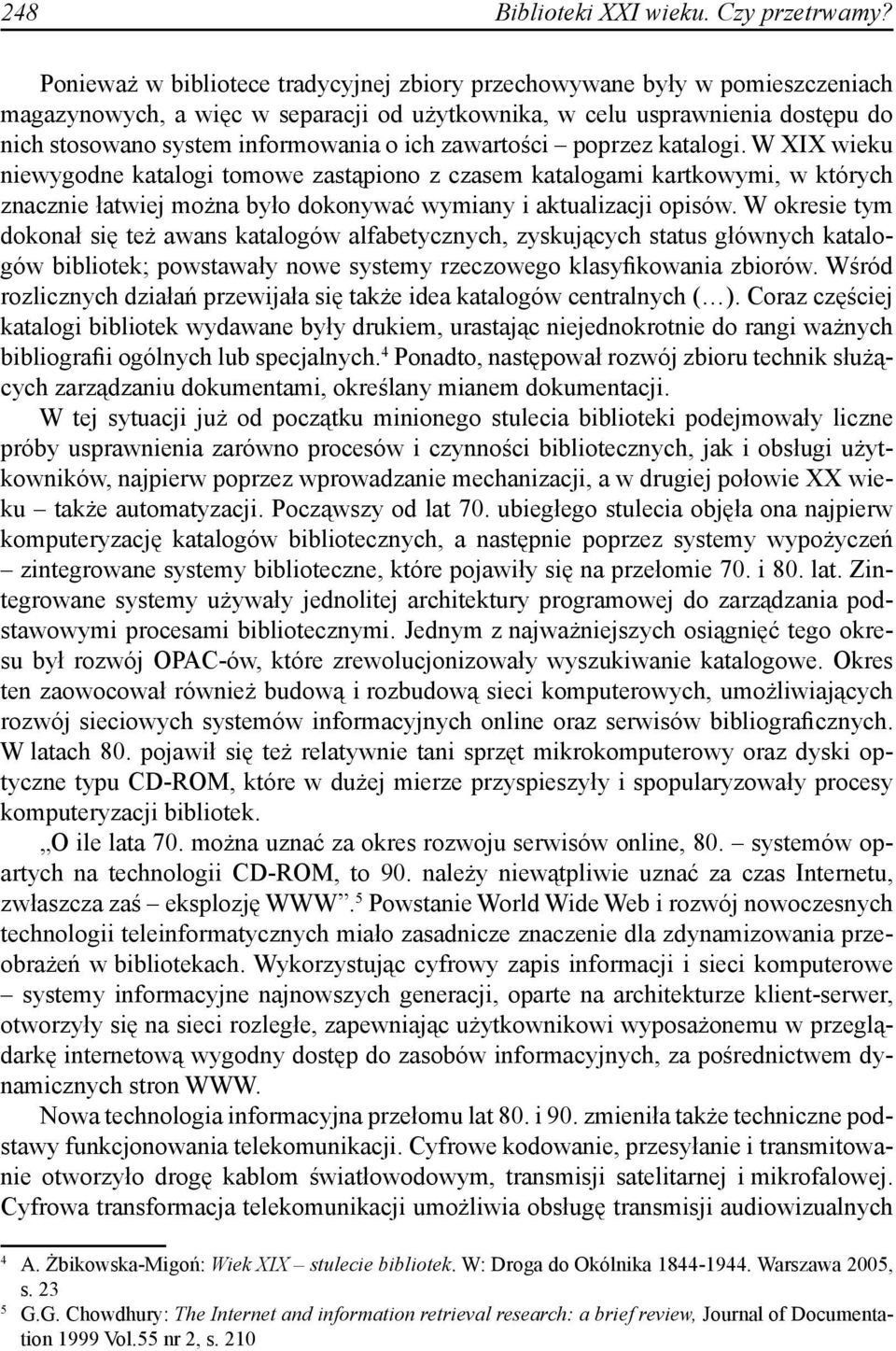 zawartości poprzez katalogi. W XIX wieku niewygodne katalogi tomowe zastąpiono z czasem katalogami kartkowymi, w których znacznie łatwiej można było dokonywać wymiany i aktualizacji opisów.